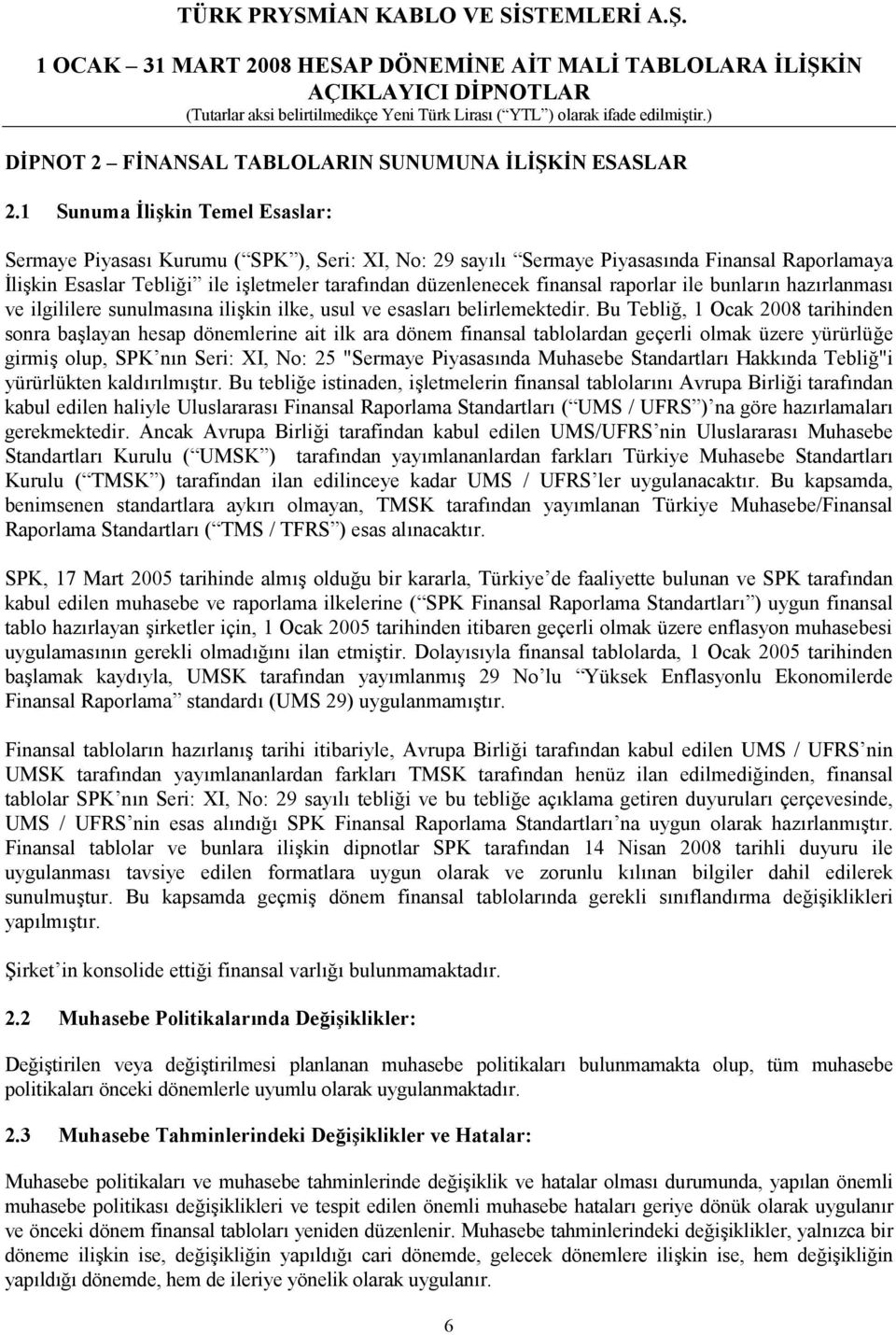 finansal raporlar ile bunların hazırlanması ve ilgililere sunulmasına ilişkin ilke, usul ve esasları belirlemektedir.