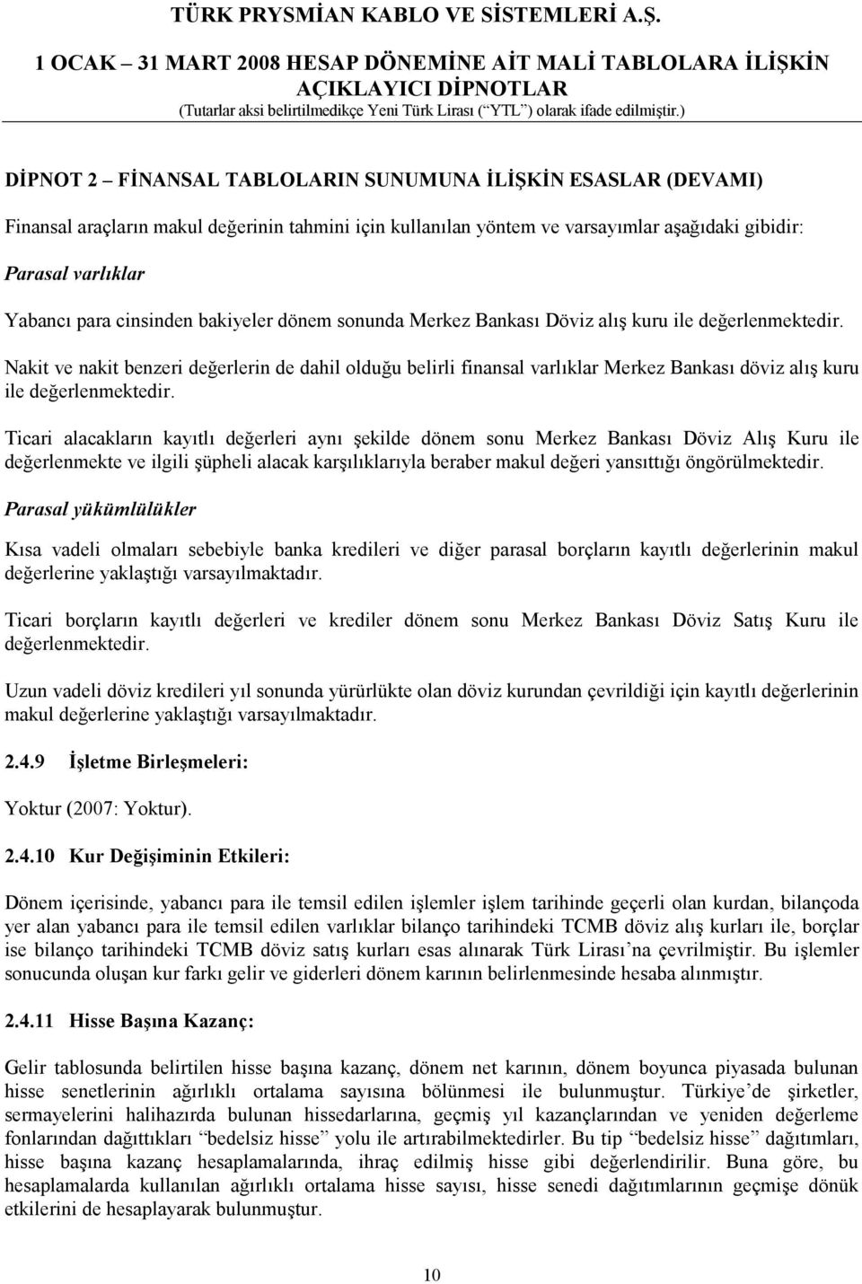 Nakit ve nakit benzeri değerlerin de dahil olduğu belirli finansal varlıklar Merkez Bankası döviz alış kuru ile değerlenmektedir.