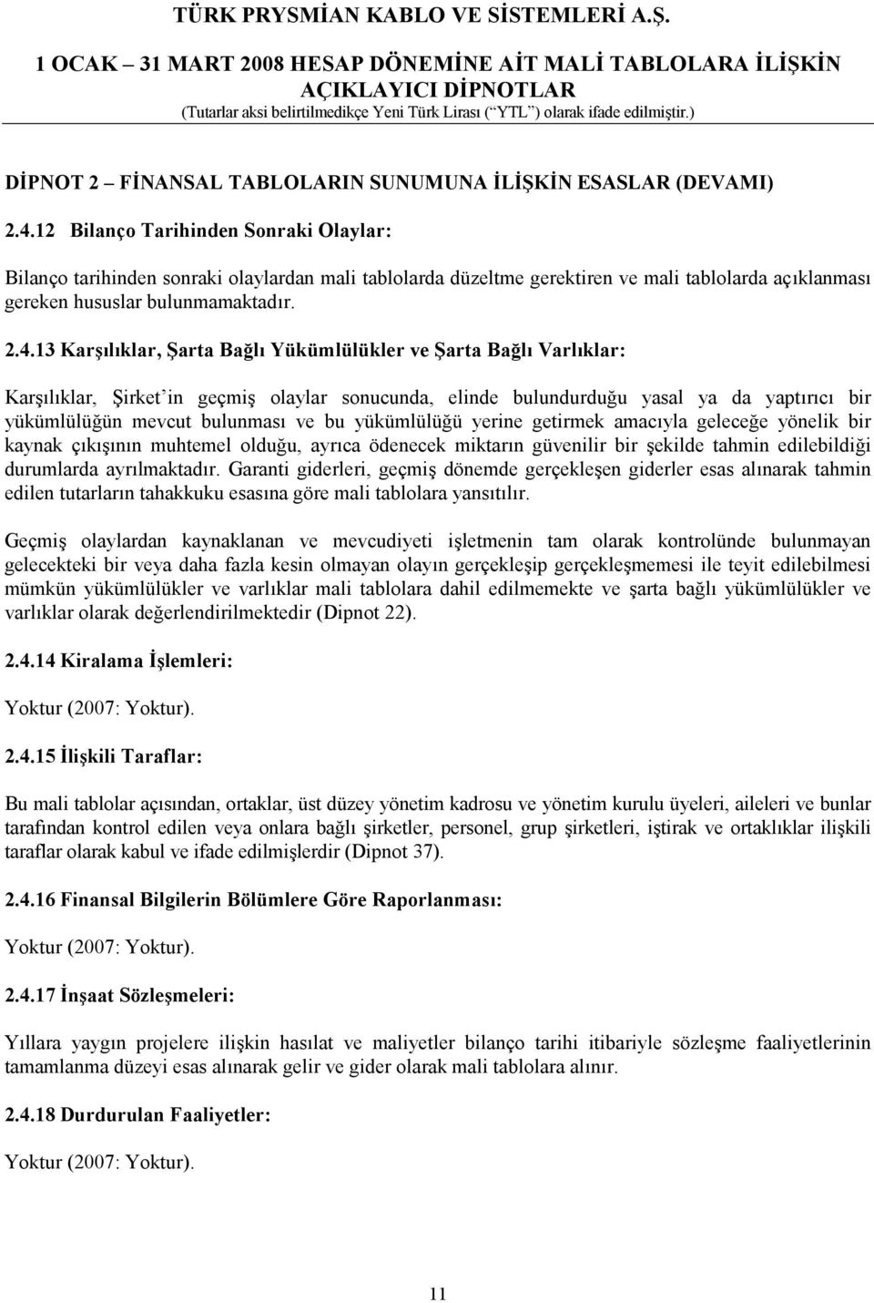 13 Karşılıklar, Şarta Bağlı Yükümlülükler ve Şarta Bağlı Varlıklar: Karşılıklar, Şirket in geçmiş olaylar sonucunda, elinde bulundurduğu yasal ya da yaptırıcı bir yükümlülüğün mevcut bulunması ve bu