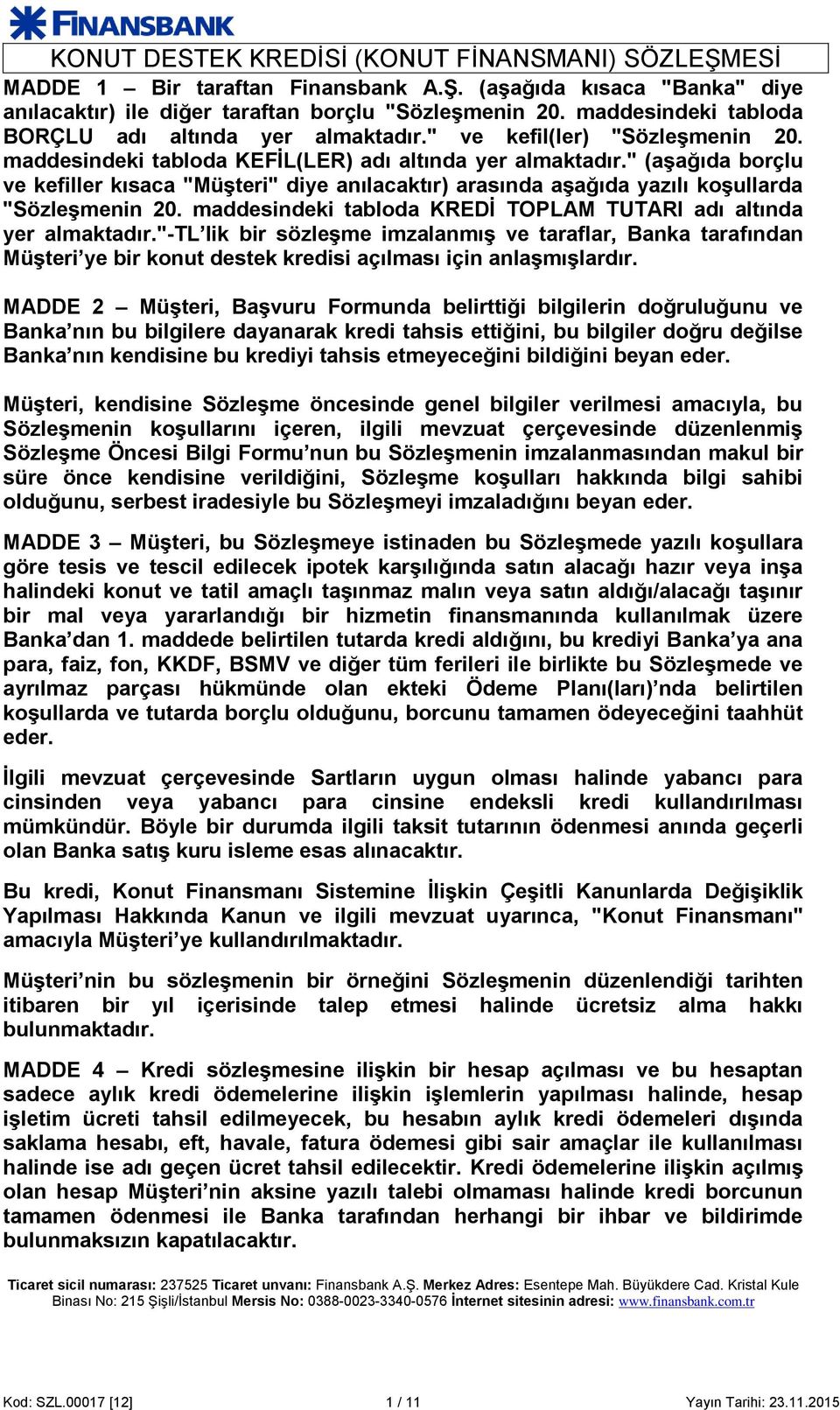 " (aşağıda borçlu ve kefiller kısaca "Müşteri" diye anılacaktır) arasında aşağıda yazılı koşullarda "Sözleşmenin 20. maddesindeki tabloda KREDİ TOPLAM TUTARI adı altında yer almaktadır.