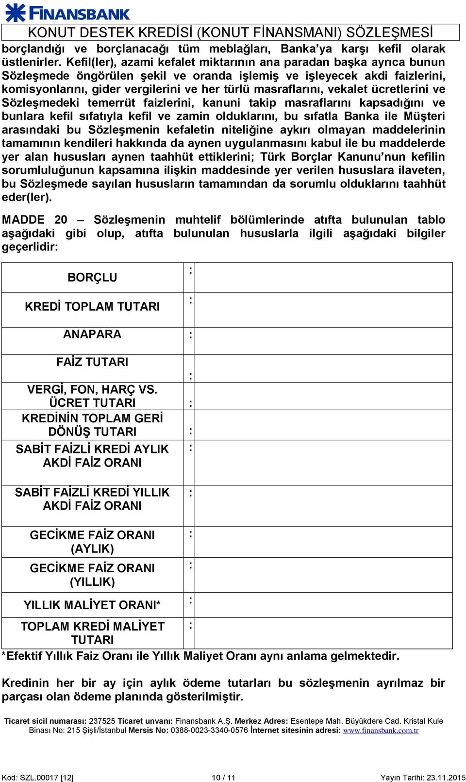 masraflarını, vekalet ücretlerini ve Sözleşmedeki temerrüt faizlerini, kanuni takip masraflarını kapsadığını ve bunlara kefil sıfatıyla kefil ve zamin olduklarını, bu sıfatla Banka ile Müşteri