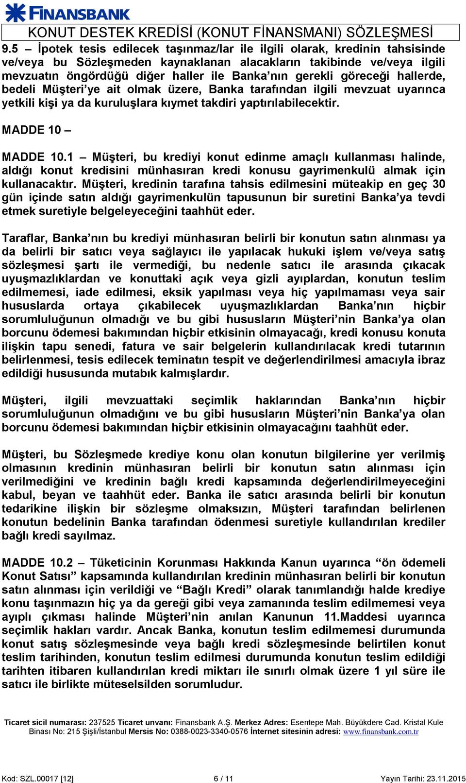 1 Müşteri, bu krediyi konut edinme amaçlı kullanması halinde, aldığı konut kredisini münhasıran kredi konusu gayrimenkulü almak için kullanacaktır.