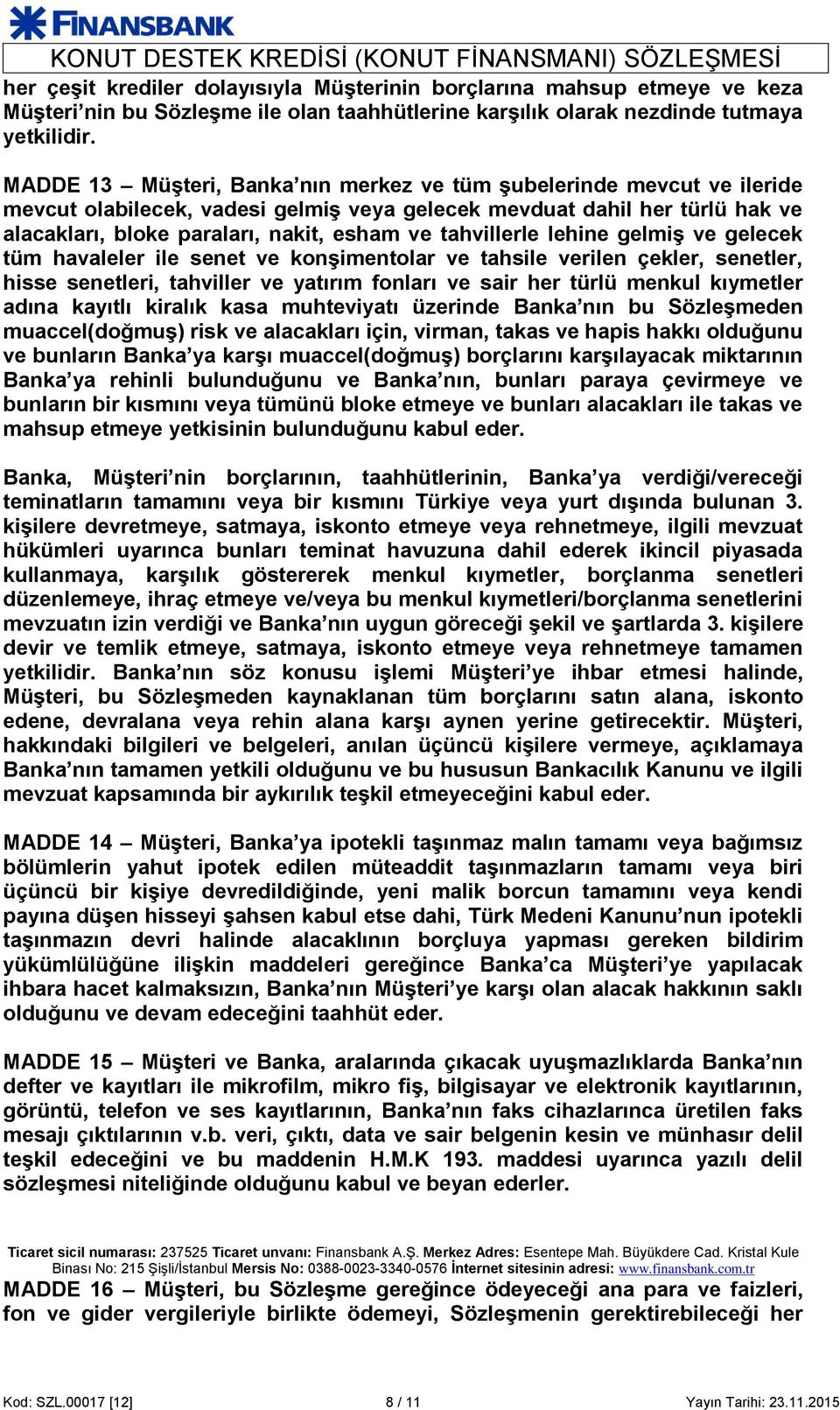 tahvillerle lehine gelmiş ve gelecek tüm havaleler ile senet ve konşimentolar ve tahsile verilen çekler, senetler, hisse senetleri, tahviller ve yatırım fonları ve sair her türlü menkul kıymetler