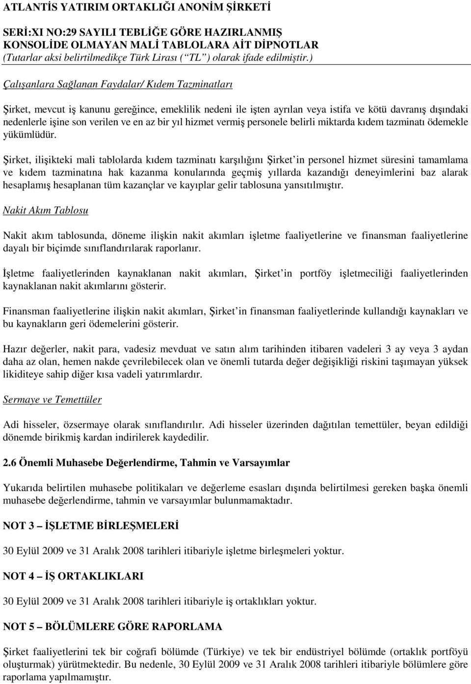 irket, iliikteki mali tablolarda kıdem tazminatı karılıını irket in personel hizmet süresini tamamlama ve kıdem tazminatına hak kazanma konularında geçmi yıllarda kazandıı deneyimlerini baz alarak