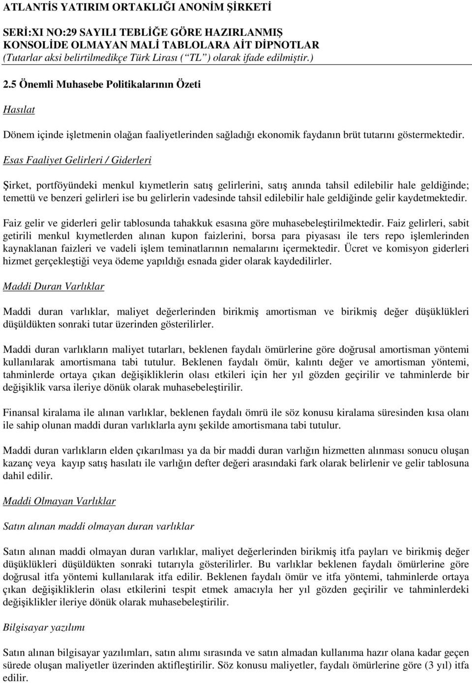 tahsil edilebilir hale geldiinde gelir kaydetmektedir. Faiz gelir ve giderleri gelir tablosunda tahakkuk esasına göre muhasebeletirilmektedir.