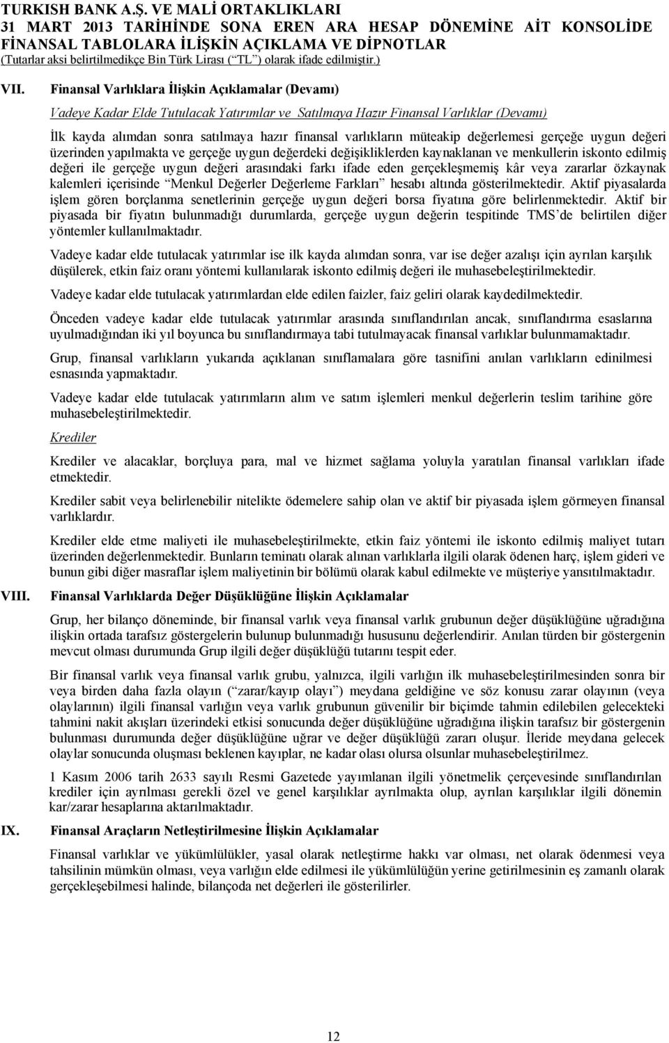 müteakip değerlemesi gerçeğe uygun değeri üzerinden yapılmakta ve gerçeğe uygun değerdeki değişikliklerden kaynaklanan ve menkullerin iskonto edilmiş değeri ile gerçeğe uygun değeri arasındaki farkı