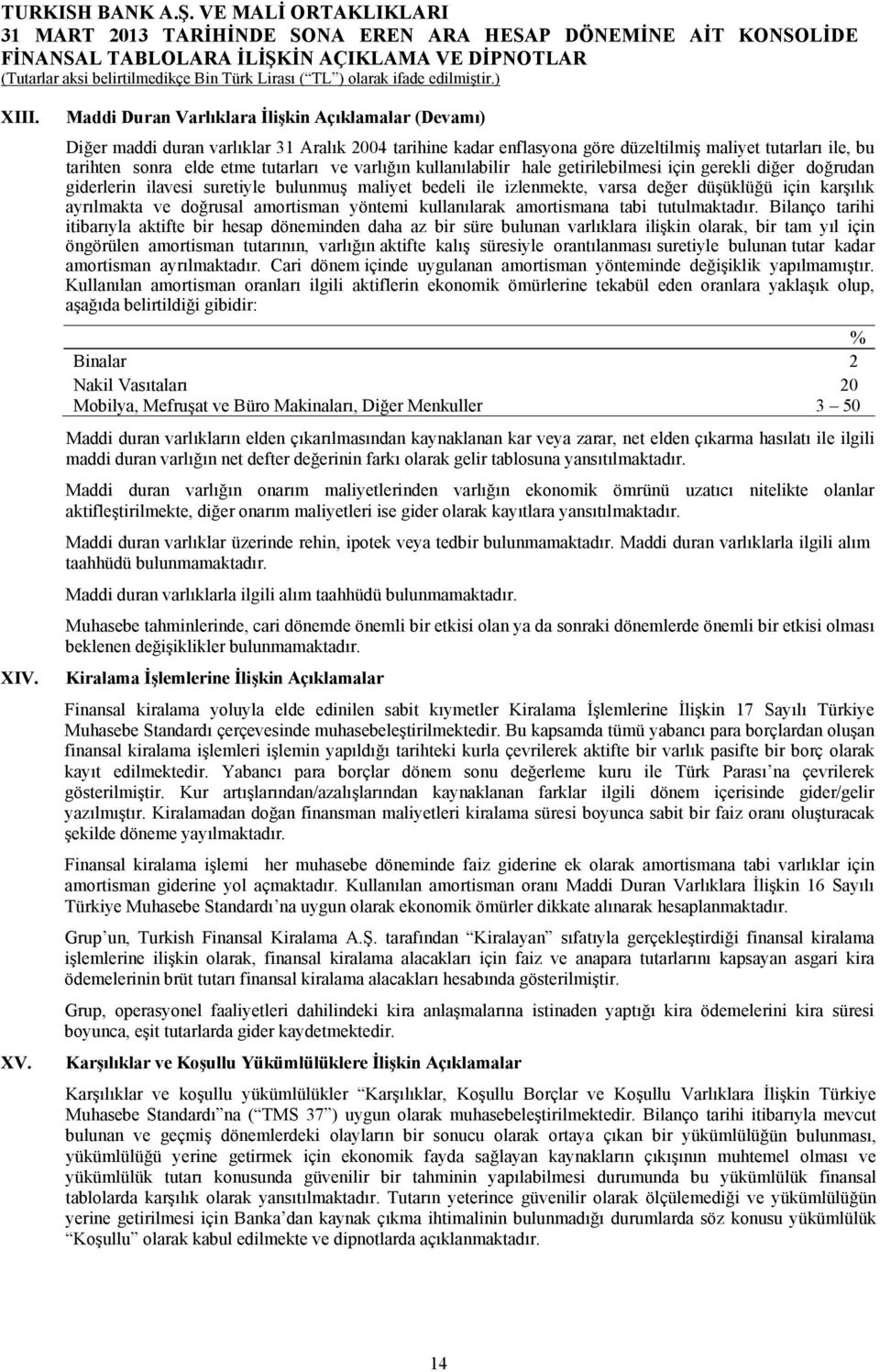 ve varlığın kullanılabilir hale getirilebilmesi için gerekli diğer doğrudan giderlerin ilavesi suretiyle bulunmuş maliyet bedeli ile izlenmekte, varsa değer düşüklüğü için karşılık ayrılmakta ve