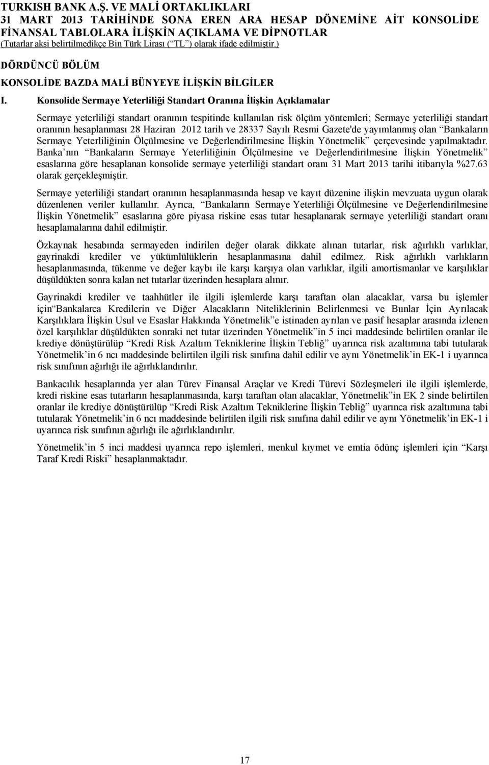 hesaplanması 28 Haziran 2012 tarih ve 28337 Sayılı Resmi Gazete'de yayımlanmış olan Bankaların Sermaye Yeterliliğinin Ölçülmesine ve Değerlendirilmesine İlişkin Yönetmelik çerçevesinde yapılmaktadır.