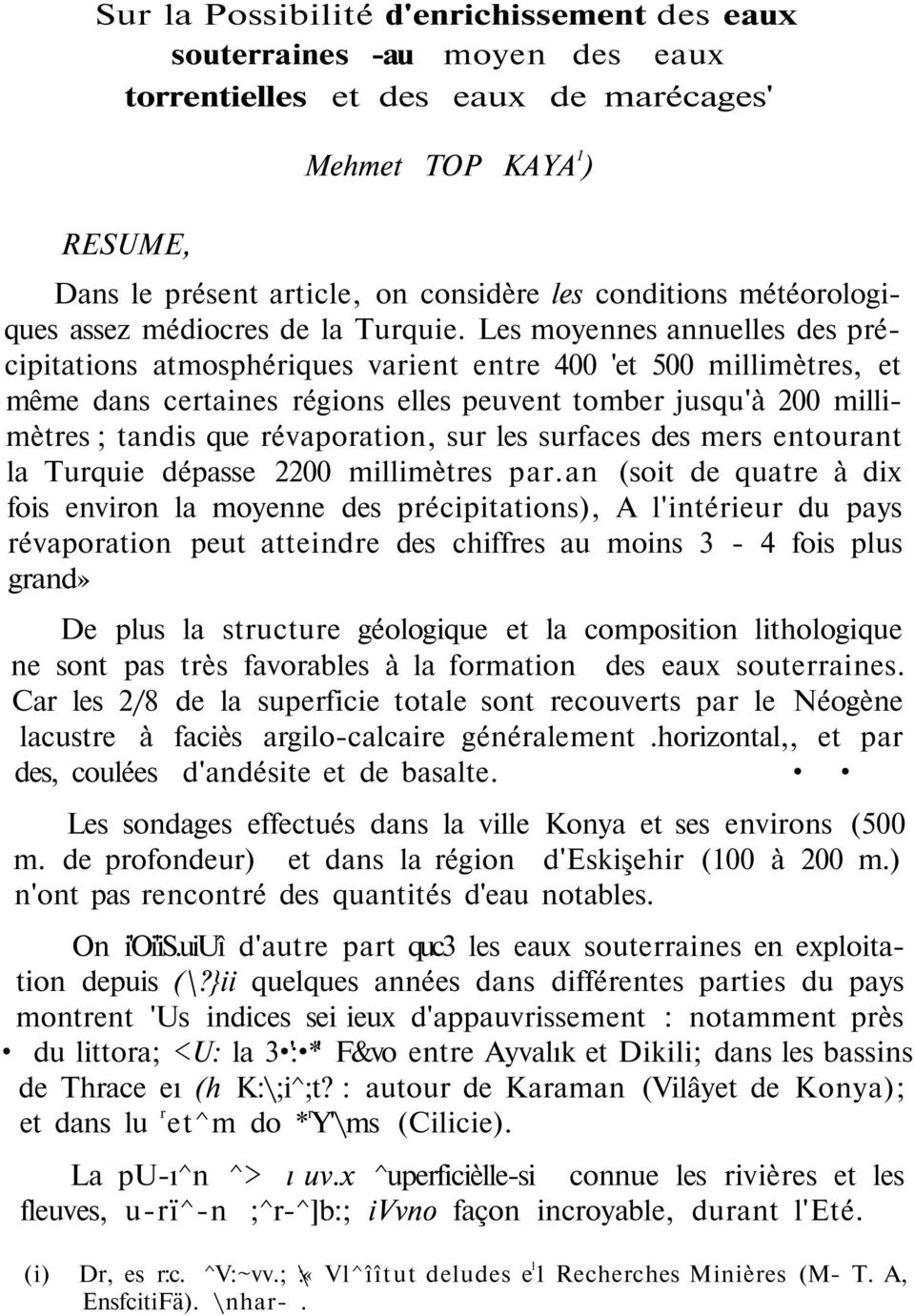 Les moyennes annuelles des précipitations atmosphériques varient entre 400 'et 500 millimètres, et même dans certaines régions elles peuvent tomber jusqu'à 200 millimètres ; tandis que révaporation,