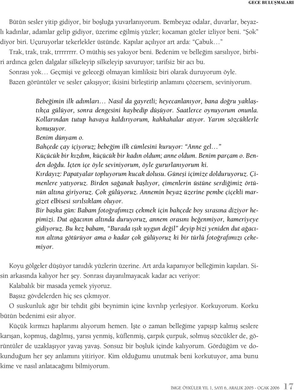 Bedenim ve belleðim sarsýlýyor, birbiri ardýnca gelen dalgalar silkeleyip silkeleyip savuruyor; tarifsiz bir acý bu. Sonrasý yok Geçmiþi ve geleceði olmayan kimliksiz biri olarak duruyorum öyle.