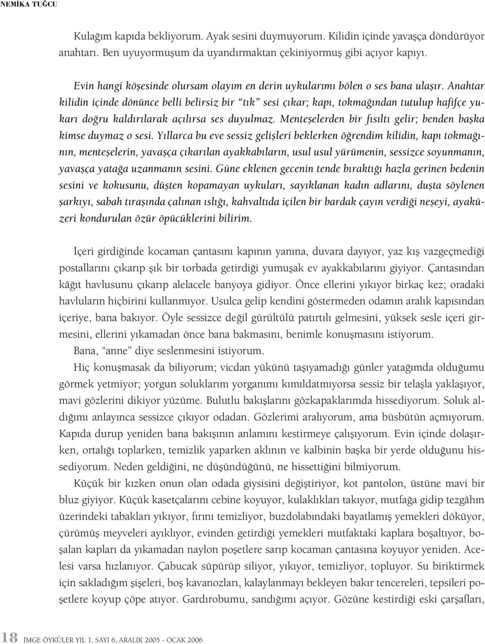 Anahtar kilidin içinde dönünce belli belirsiz bir týk sesi çýkar; kapý, tokmaðýndan tutulup hafifçe yukarý doðru kaldýrýlarak açýlýrsa ses duyulmaz.