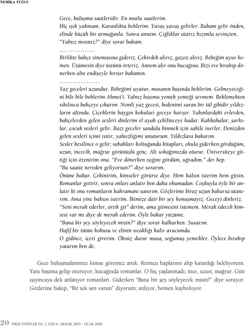 Annem alýr onu kucaðýna. Bizi eve býrakýp dönerken alný endiþeyle kýrýþýr babamýn. Yaz geceleri uzundur. Bebeðimi uyutur, masanýn baþýnda beklerim. Gelmeyeceðini bile bile beklerim Ahmet i.