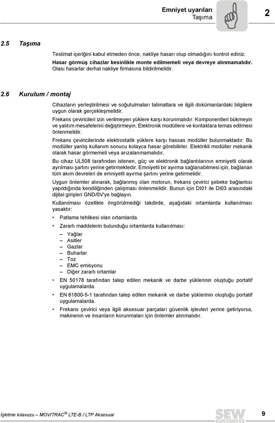 6 Kurulum / montaj Cihazların yerleştirilmesi ve soğutulmaları talimatlara ve ilgili dokümanlardaki bilgilere uygun olarak gerçekleşmelidir.