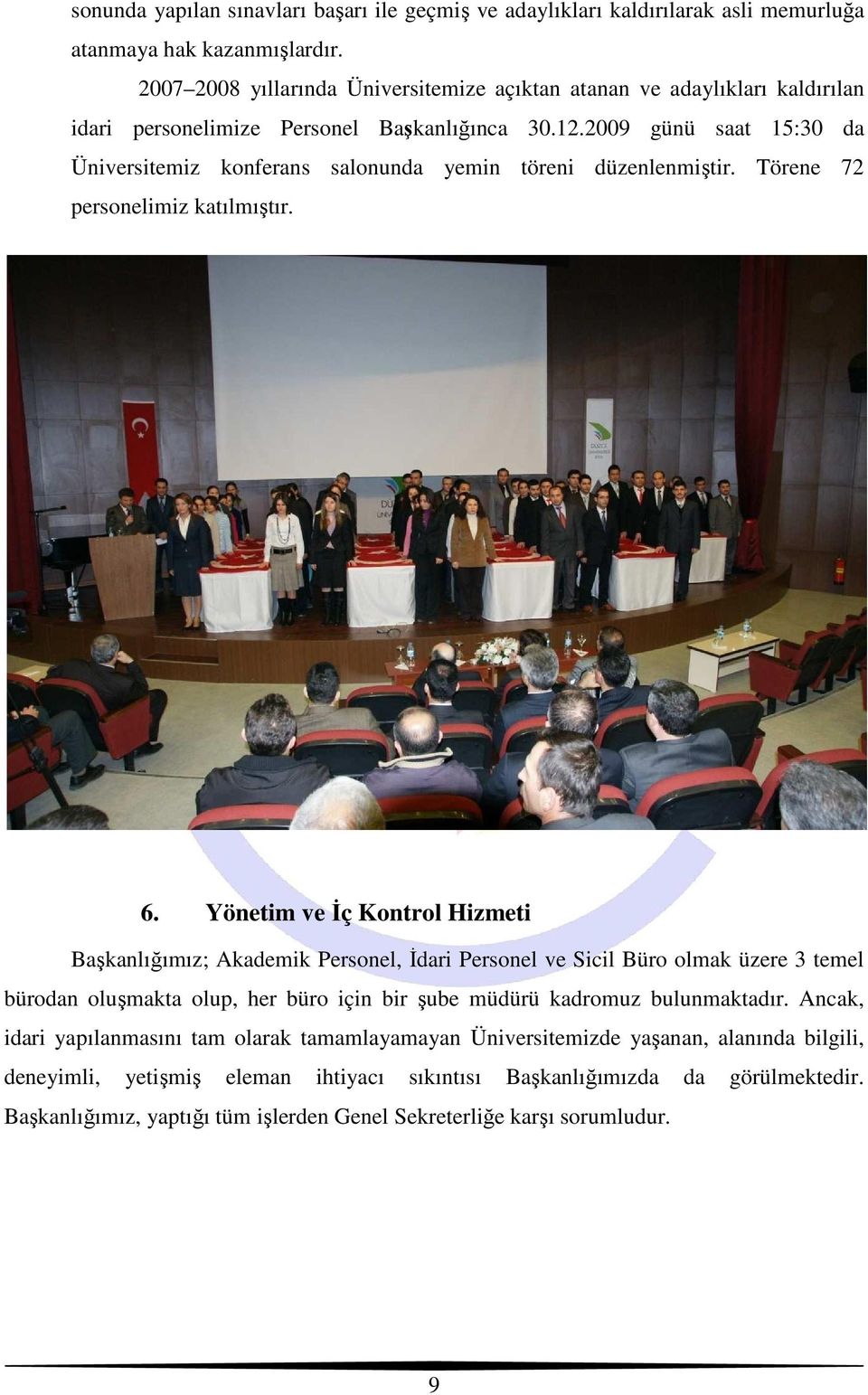 2009 günü saat 15:30 da Üniversitemiz konferans salonunda yemin töreni düzenlenmiştir. Törene 72 personelimiz katılmıştır. 6.