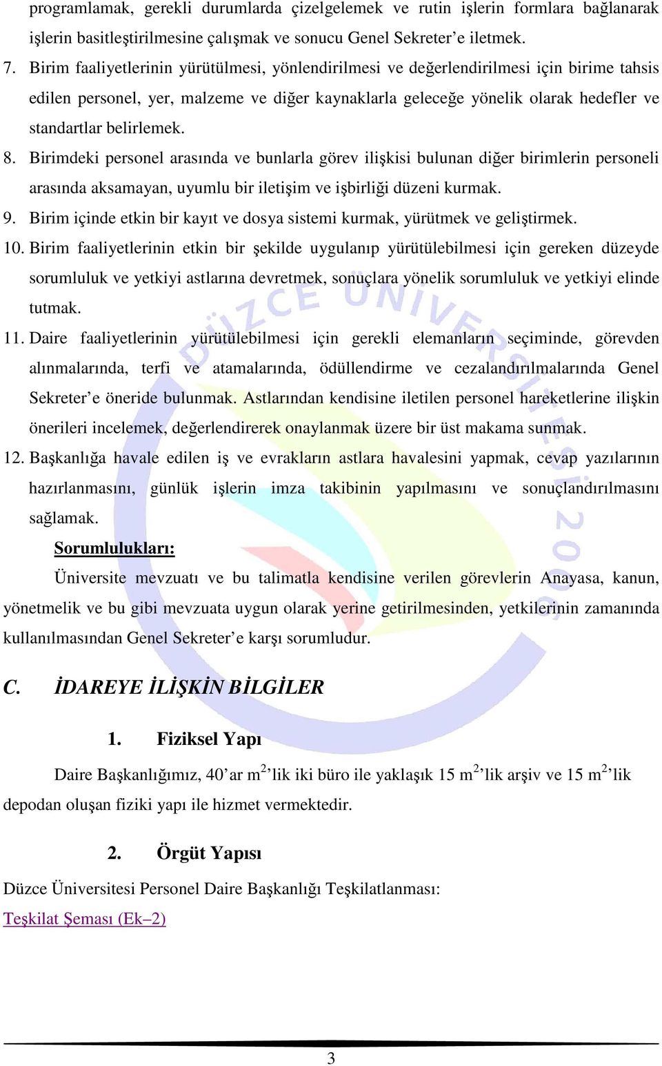 belirlemek. 8. Birimdeki personel arasında ve bunlarla görev ilişkisi bulunan diğer birimlerin personeli arasında aksamayan, uyumlu bir iletişim ve işbirliği düzeni kurmak. 9.