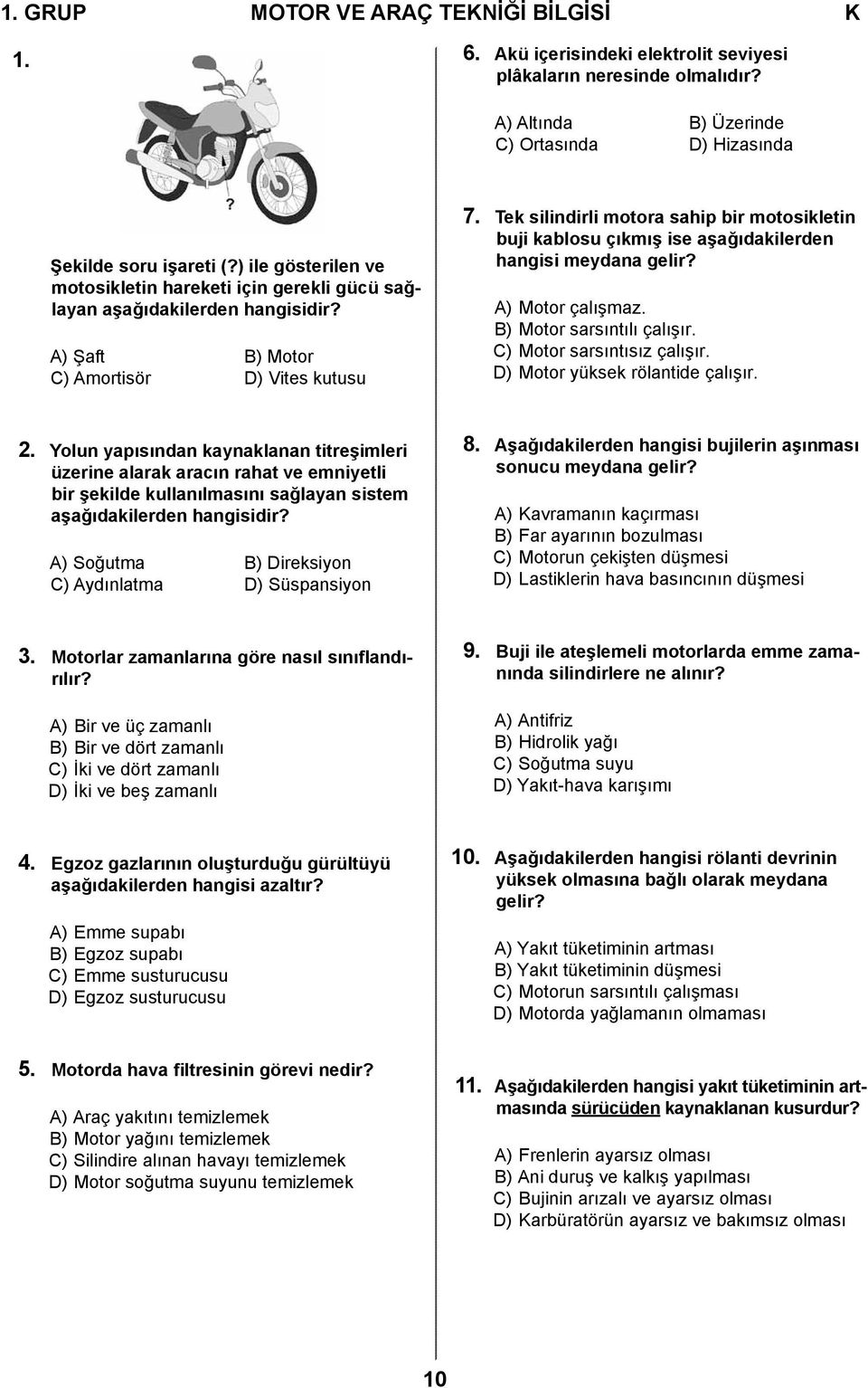 Tek silindirli motora sahip bir motosikletin buji kablosu çıkmış ise aşağıdakilerden hangisi meydana gelir? A) Motor çalışmaz. B) Motor sarsıntılı çalışır. C) Motor sarsıntısız çalışır.