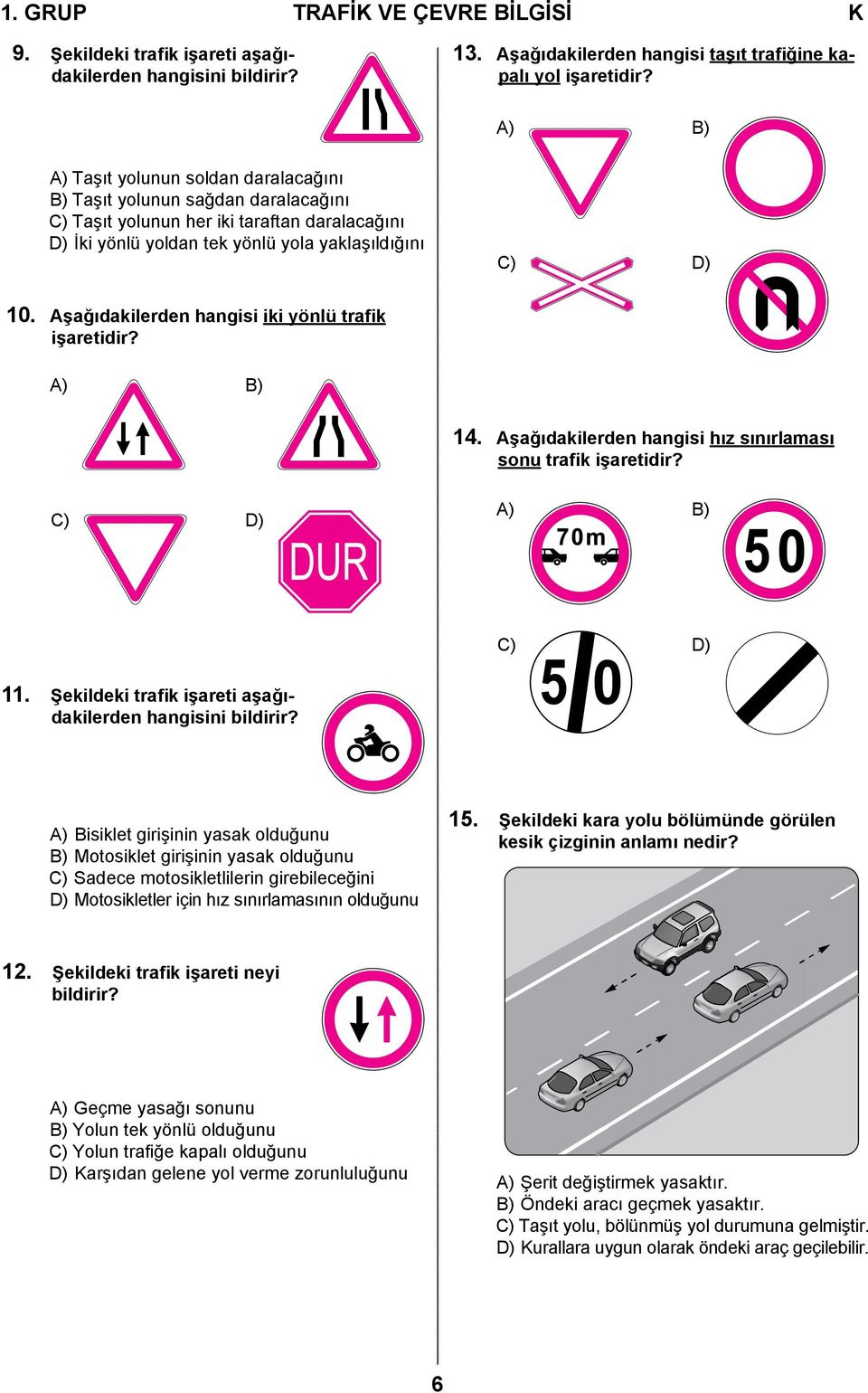 Aşağıdakilerden hangisi iki yönlü trafik işaretidir? A) B) 14. Aşağıdakilerden hangisi hız sınırlaması sonu trafik işaretidir? C) D) A) B) C) D) 11.