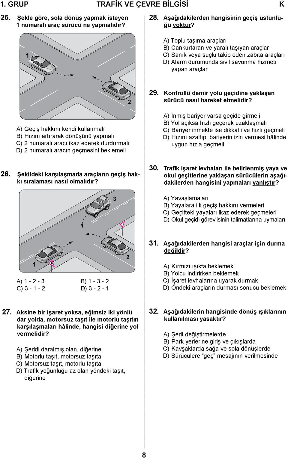 kullanmalı B) Hızını artırarak dönüşünü yapmalı C) 2 numaralı aracı ikaz ederek durdurmalı D) 2 numaralı aracın geçmesini beklemeli 2 29.