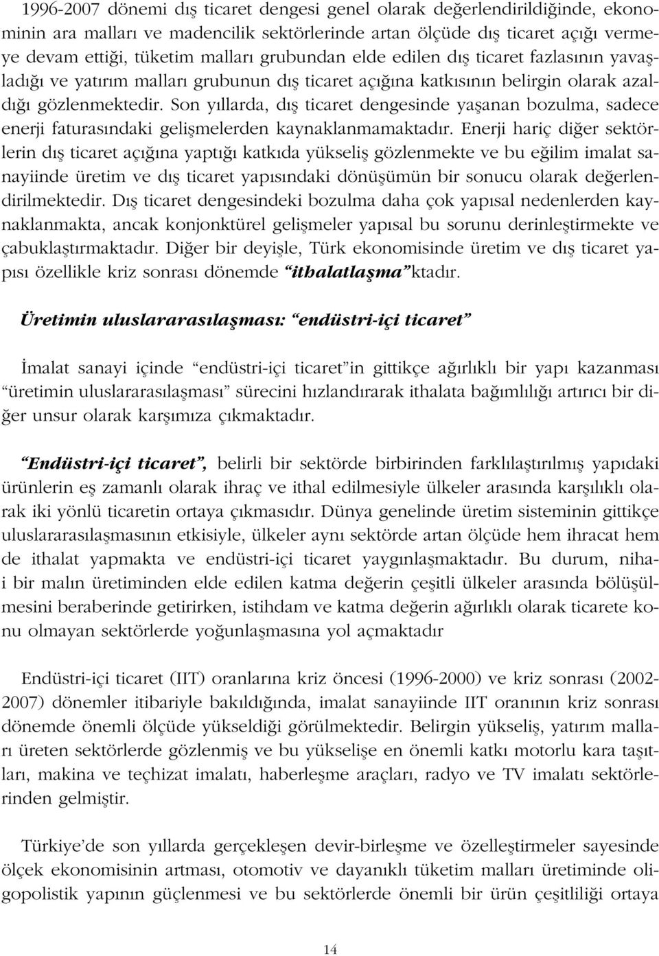 Son y llarda, d fl ticaret dengesinde yaflanan bozulma, sadece enerji faturas ndaki geliflmelerden kaynaklanmamaktad r.