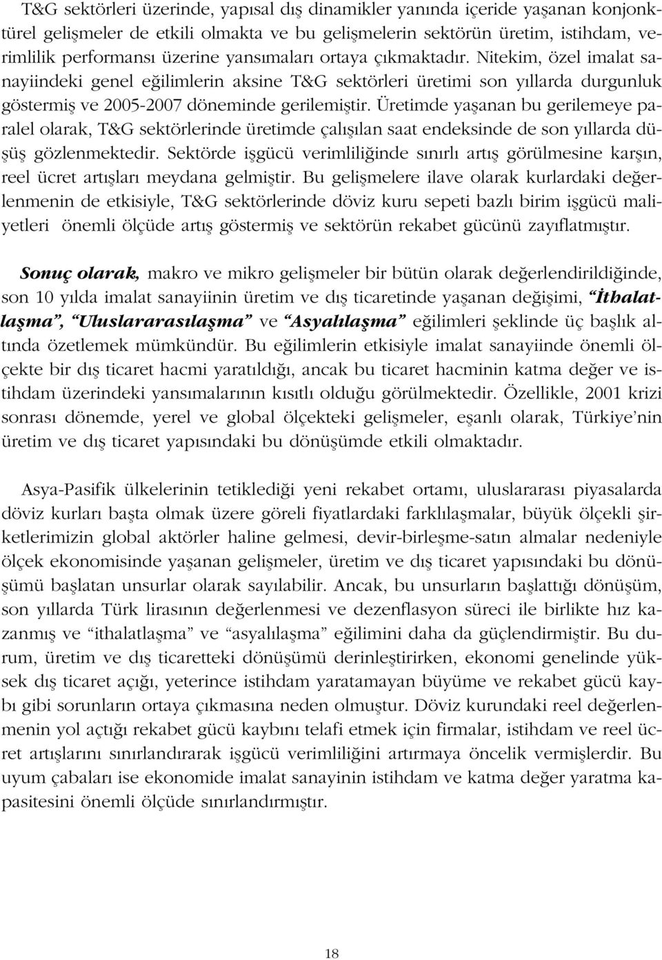 Üretimde yaflanan bu gerilemeye paralel olarak, T&G sektörlerinde üretimde çal fl lan saat endeksinde de son y llarda düflüfl gözlenmektedir.