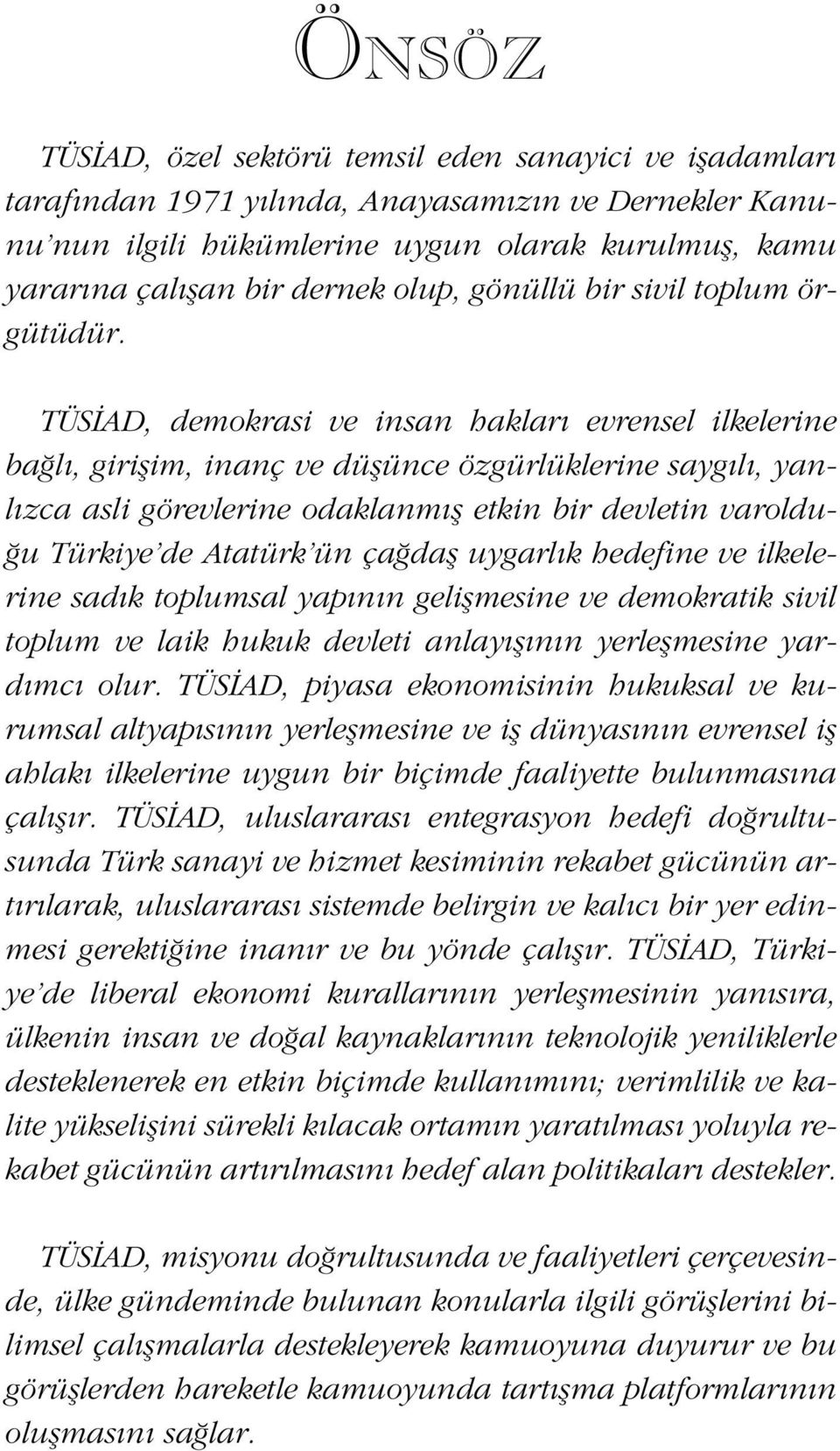 TÜS AD, demokrasi ve insan haklar evrensel ilkelerine ba l, giriflim, inanç ve düflünce özgürlüklerine sayg l, yanl zca asli görevlerine odaklanm fl etkin bir devletin varoldu- u Türkiye de Atatürk