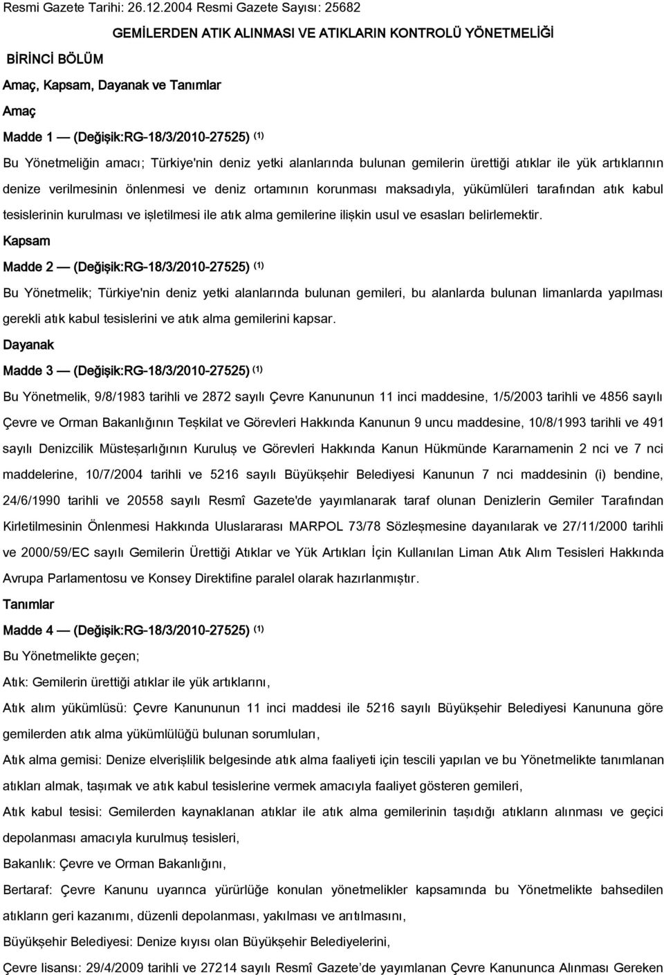 Yönetmeliğin amacı; Türkiye'nin deniz yetki alanlarında bulunan gemilerin ürettiği atıklar ile yük artıklarının denize verilmesinin önlenmesi ve deniz ortamının korunması maksadıyla, yükümlüleri