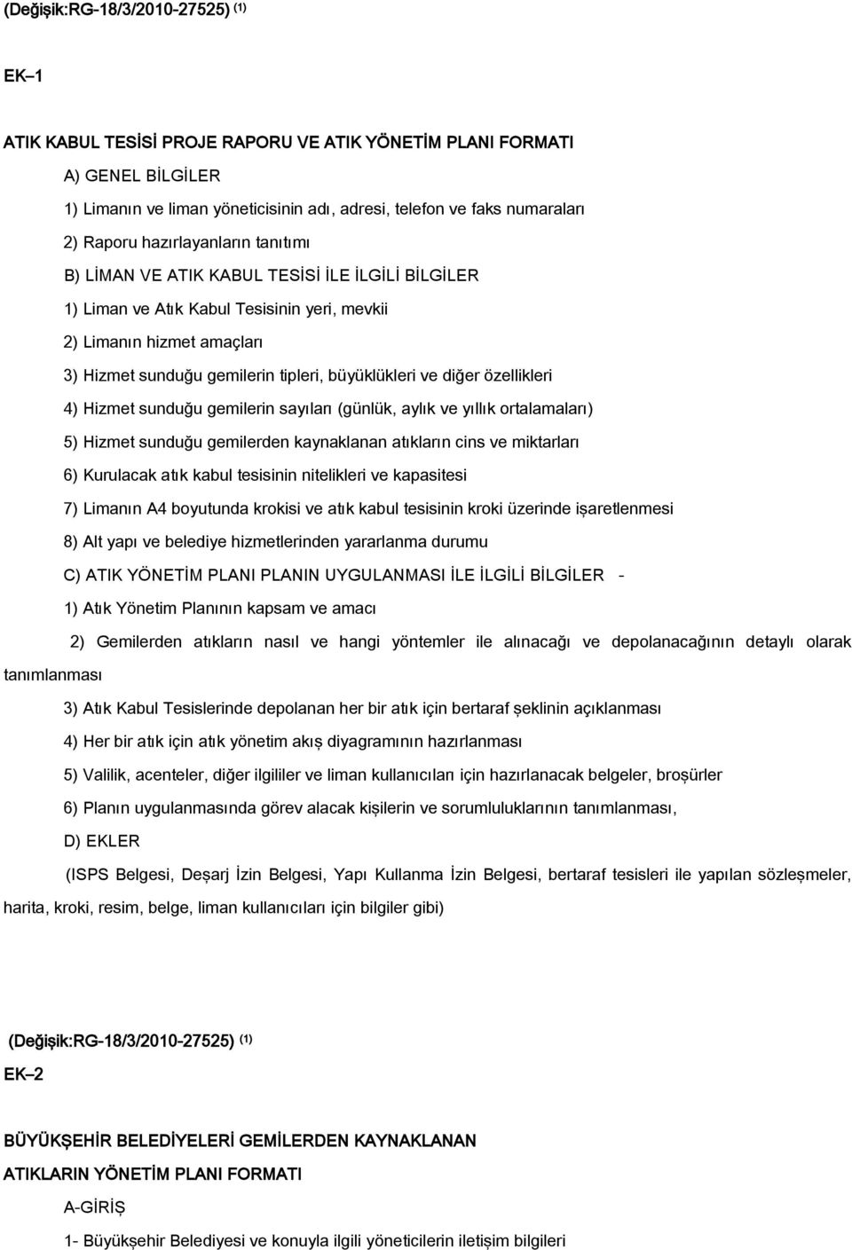 büyüklükleri ve diğer özellikleri 4) Hizmet sunduğu gemilerin sayıları (günlük, aylık ve yıllık ortalamaları) 5) Hizmet sunduğu gemilerden kaynaklanan atıkların cins ve miktarları 6) Kurulacak atık