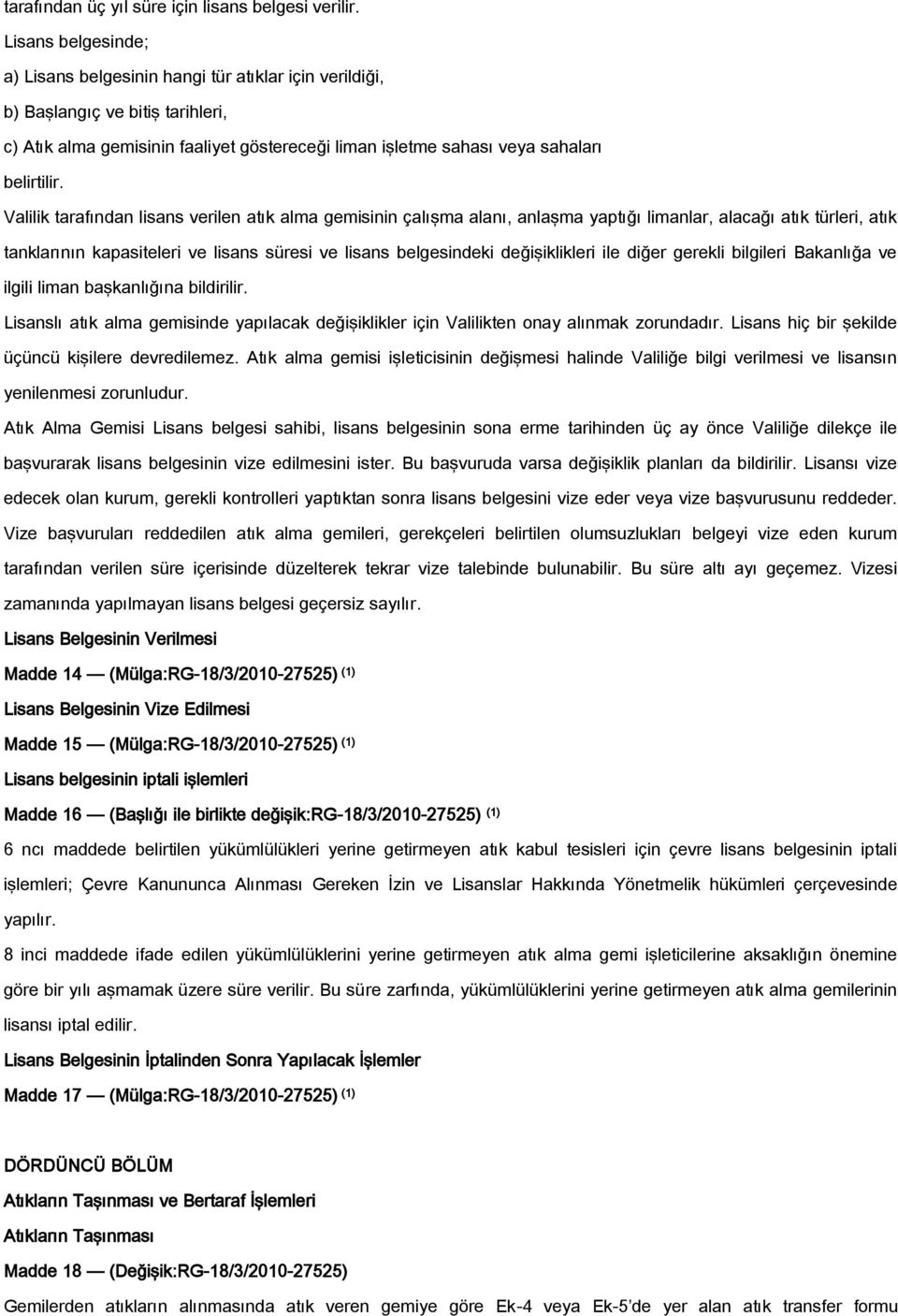 Valilik tarafından lisans verilen atık alma gemisinin çalışma alanı, anlaşma yaptığı limanlar, alacağı atık türleri, atık tanklarının kapasiteleri ve lisans süresi ve lisans belgesindeki