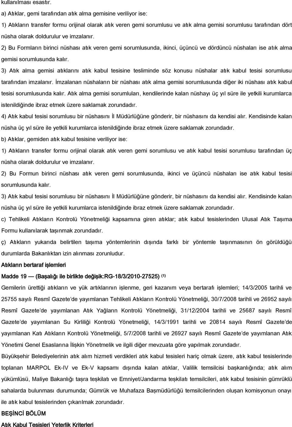 doldurulur ve imzalanır. 2) Bu Formların birinci nüshası atık veren gemi sorumlusunda, ikinci, üçüncü ve dördüncü nüshaları ise atık alma gemisi sorumlusunda kalır.