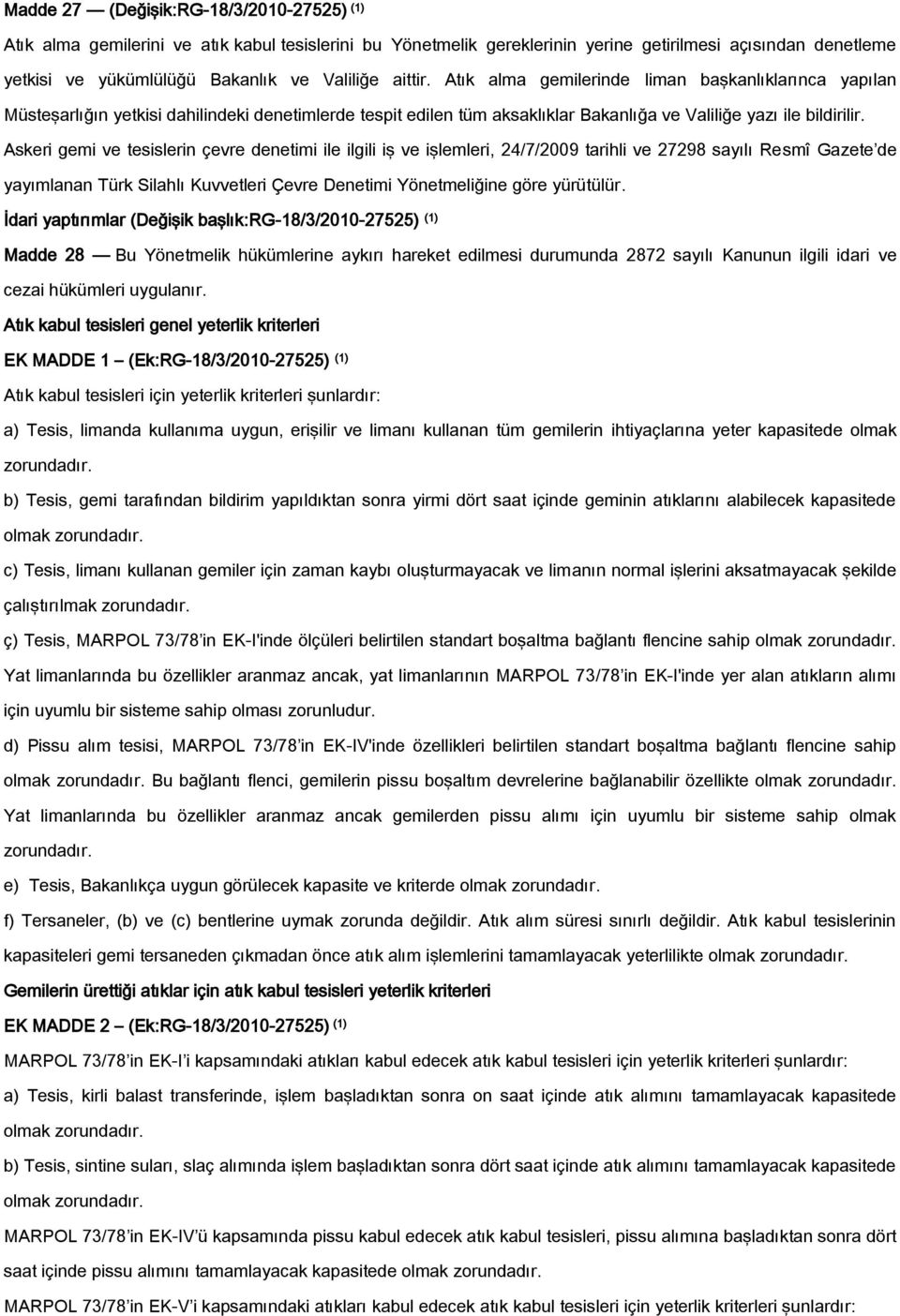 Askeri gemi ve tesislerin çevre denetimi ile ilgili iş ve işlemleri, 24/7/2009 tarihli ve 27298 sayılı Resmî Gazete de yayımlanan Türk Silahlı Kuvvetleri Çevre Denetimi Yönetmeliğine göre yürütülür.