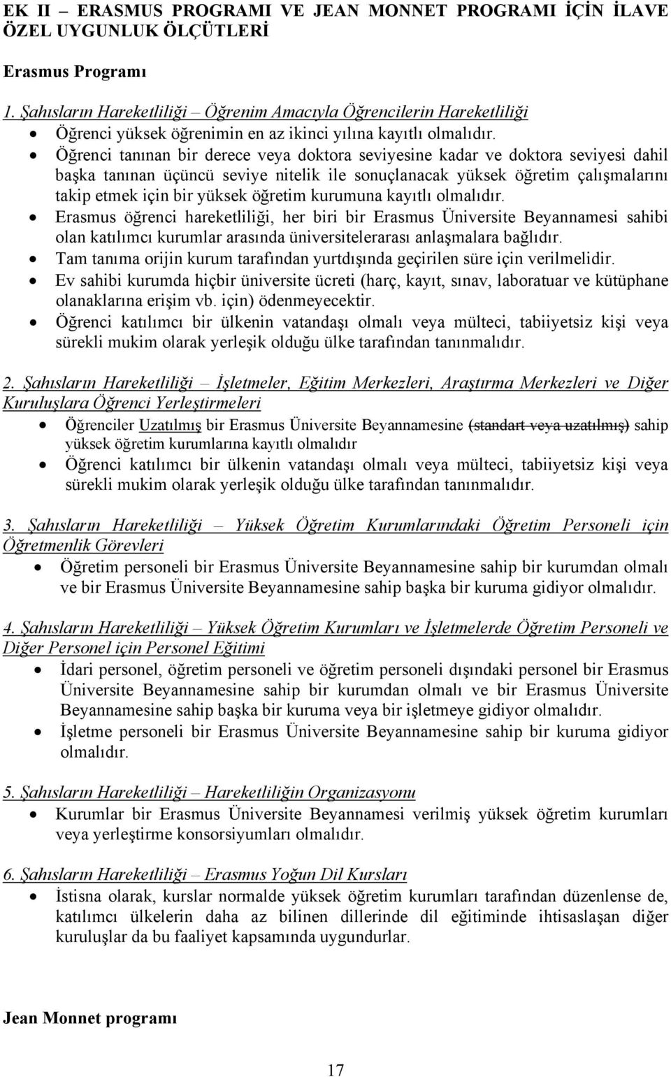 Öğrenci tanınan bir derece veya doktora seviyesine kadar ve doktora seviyesi dahil başka tanınan üçüncü seviye nitelik ile sonuçlanacak yüksek öğretim çalışmalarını takip etmek için bir yüksek