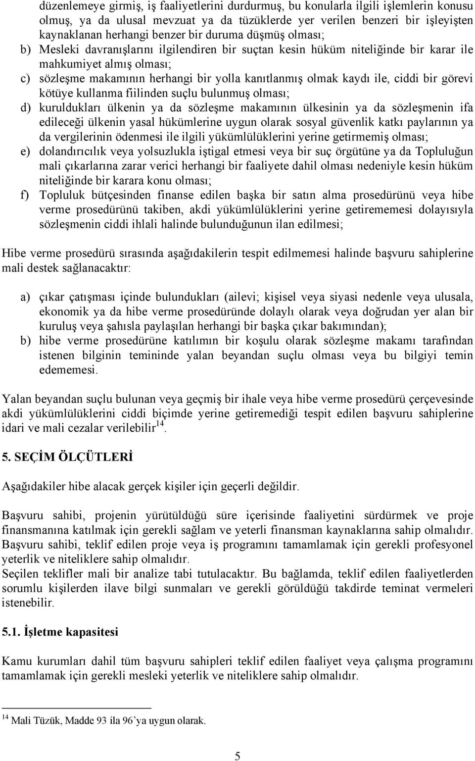 ile, ciddi bir görevi kötüye kullanma fiilinden suçlu bulunmuş olması; d) kuruldukları ülkenin ya da sözleşme makamının ülkesinin ya da sözleşmenin ifa edileceği ülkenin yasal hükümlerine uygun