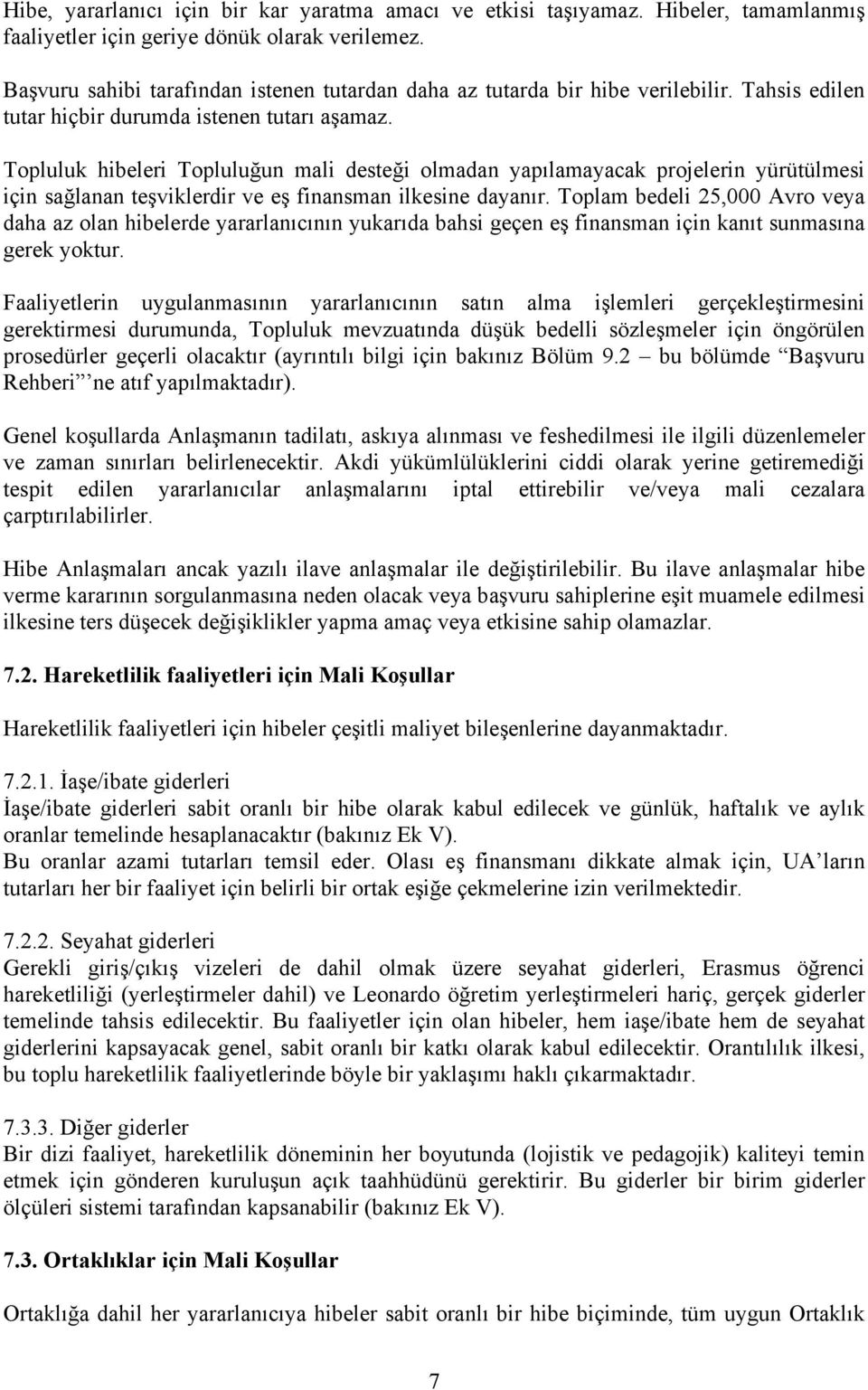 Topluluk hibeleri Topluluğun mali desteği olmadan yapılamayacak projelerin yürütülmesi için sağlanan teşviklerdir ve eş finansman ilkesine dayanır.