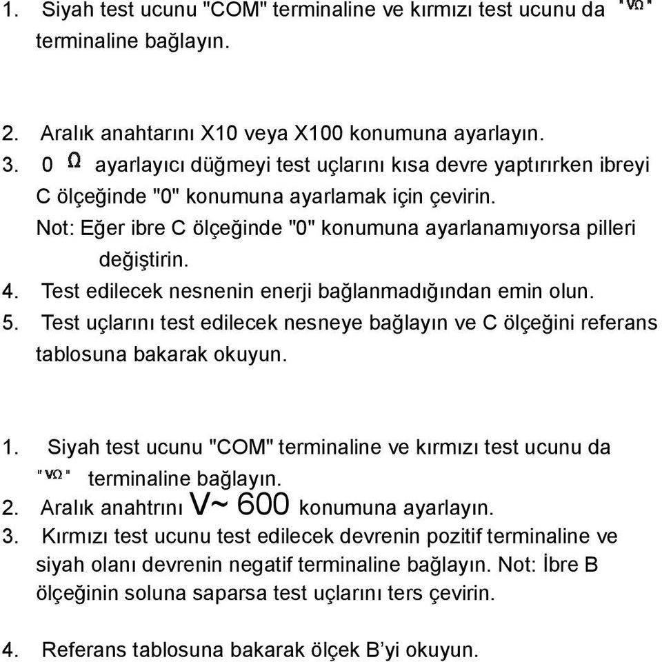 Test edilecek nesnenin enerji bağlanmadığından emin olun. 5. Test uçlarını test edilecek nesneye bağlayın ve C ölçeğini referans tablosuna bakarak okuyun. 1.