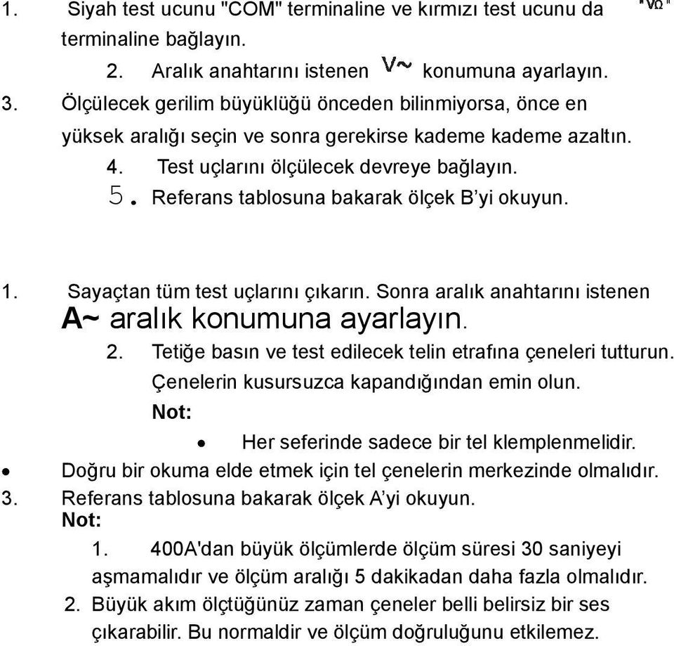 Referans tablosuna bakarak ölçek B yi okuyun. 1. Sayaçtan tüm test uçlarını çıkarın. Sonra aralık anahtarını istenen A~ aralık konumuna ayarlayın. 2.