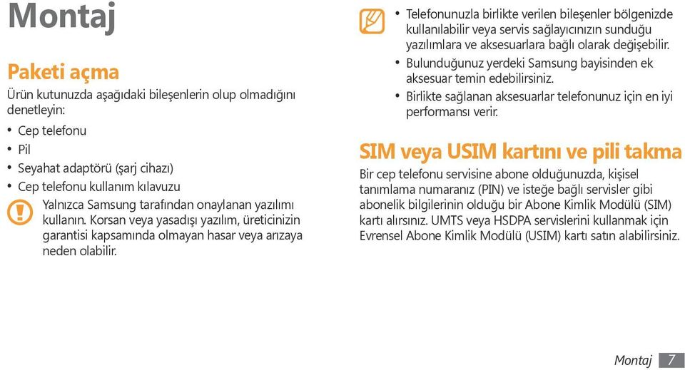 Telefonunuzla birlikte verilen bileşenler bölgenizde kullanılabilir veya servis sağlayıcınızın sunduğu yazılımlara ve aksesuarlara bağlı olarak değişebilir.