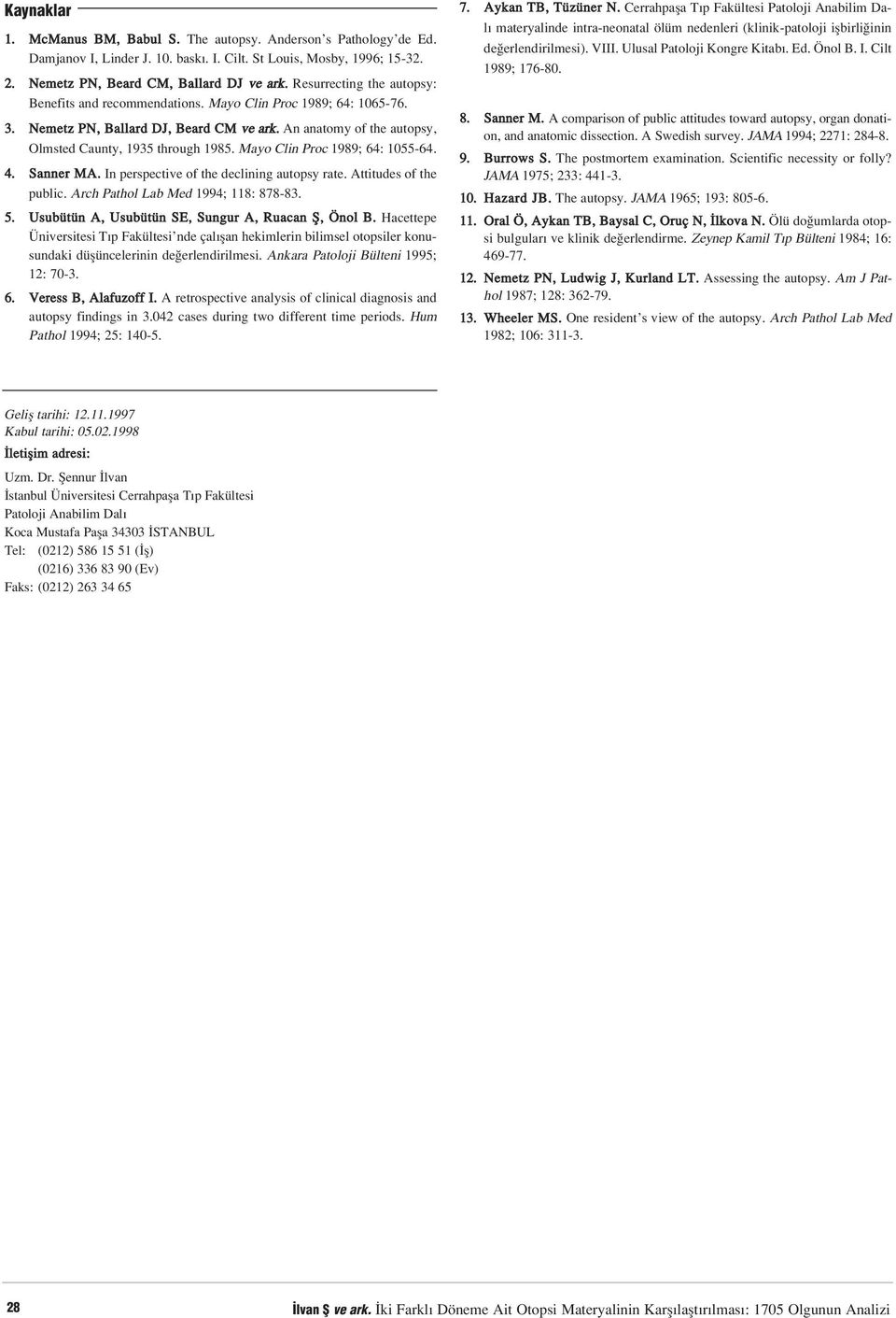 Mayo Clin Proc 1989; 64: 105564. 4. Sanner MA. In perspective of the declining autopsy rate. Attitudes of the public. Arch Pathol Lab Med 1994; 118: 87883. 5.