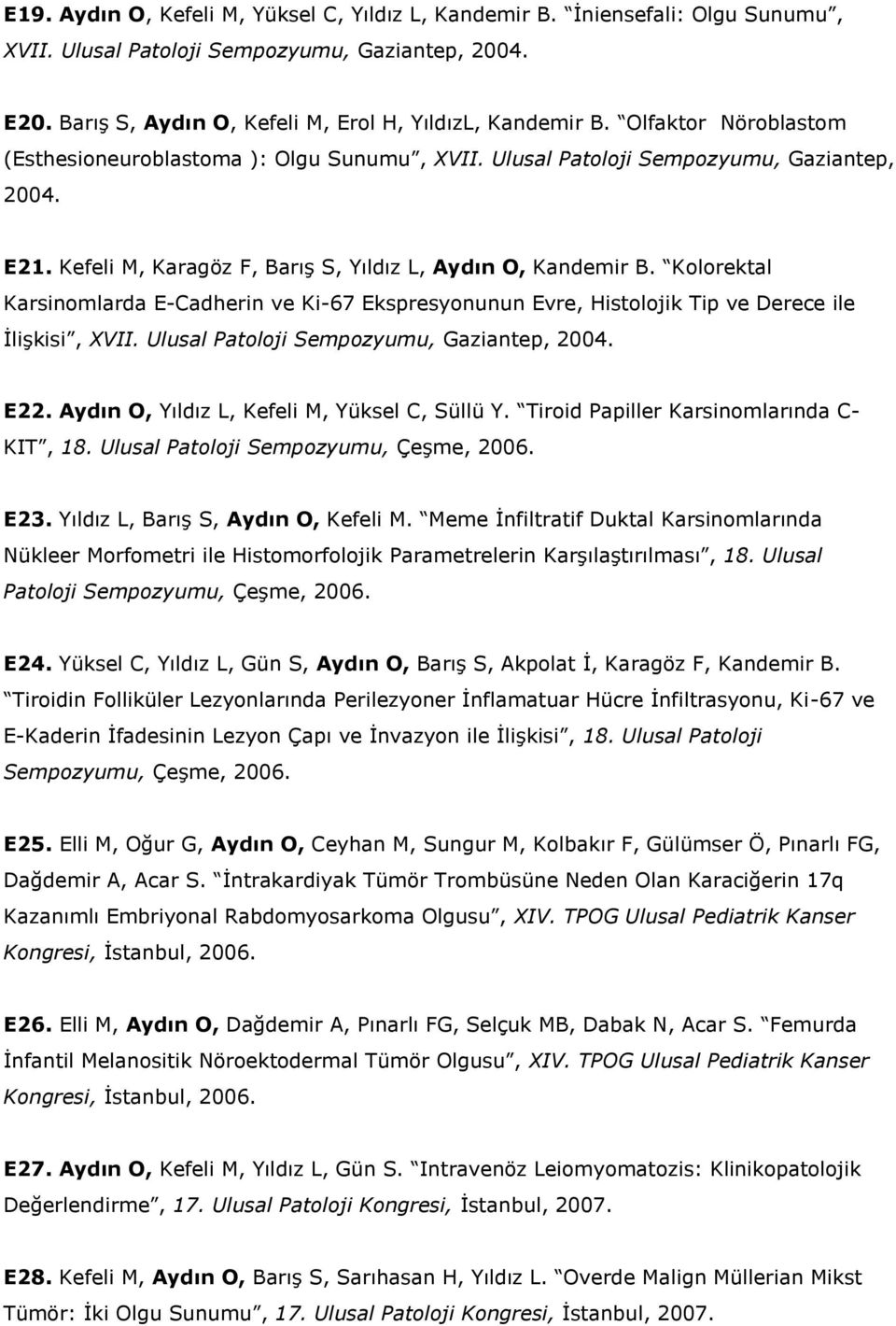 Kolorektal Karsinomlarda E-Cadherin ve Ki-67 Ekspresyonunun Evre, Histolojik Tip ve Derece ile İlişkisi, XVII. Ulusal Patoloji Sempozyumu, Gaziantep, 2004. E22.