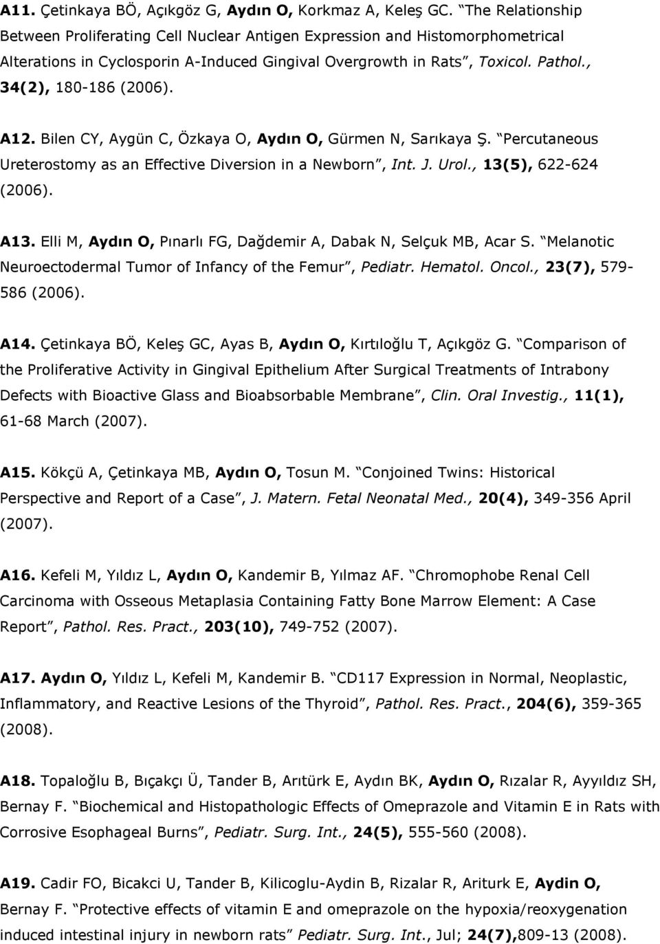 , 34(2), 180-186 (2006). A12. Bilen CY, Aygün C, Özkaya O, Aydın O, Gürmen N, Sarıkaya Ş. Percutaneous Ureterostomy as an Effective Diversion in a Newborn, Int. J. Urol., 13(5), 622-624 (2006). A13.