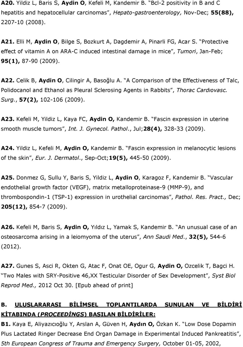 Celik B, Aydin O, Cilingir A, Basoğlu A. A Comparison of the Effectiveness of Talc, Polidocanol and Ethanol as Pleural Sclerosing Agents in Rabbits, Thorac Cardıovasc. Surg., 57(2), 102-106 (2009).