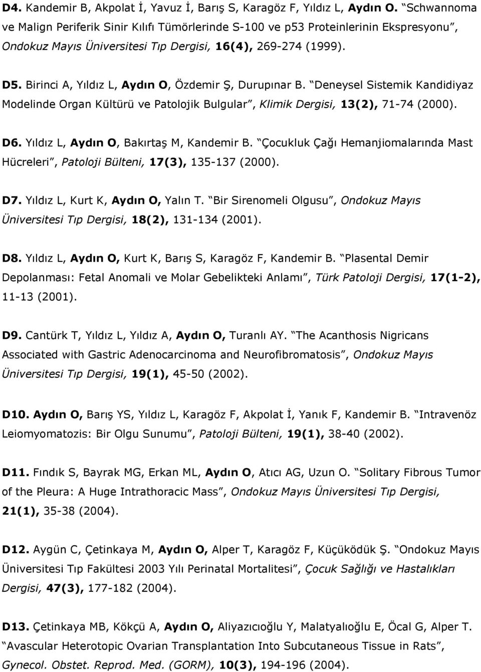 Birinci A, Yıldız L, Aydın O, Özdemir Ş, Durupınar B. Deneysel Sistemik Kandidiyaz Modelinde Organ Kültürü ve Patolojik Bulgular, Klimik Dergisi, 13(2), 71-74 (2000). D6.