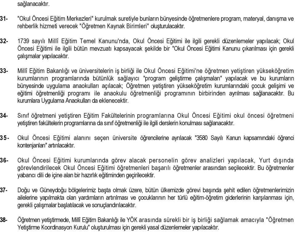 32-1739 sayılı Millî Eğitim Temel Kanunu'nda, Okul Öncesi Eğitimi ile ilgili gerekli düzenlemeler yapılacak; Okul Öncesi Eğitimi ile ilgili bütün mevzuatı kapsayacak şekilde bir "Okul Öncesi Eğitimi