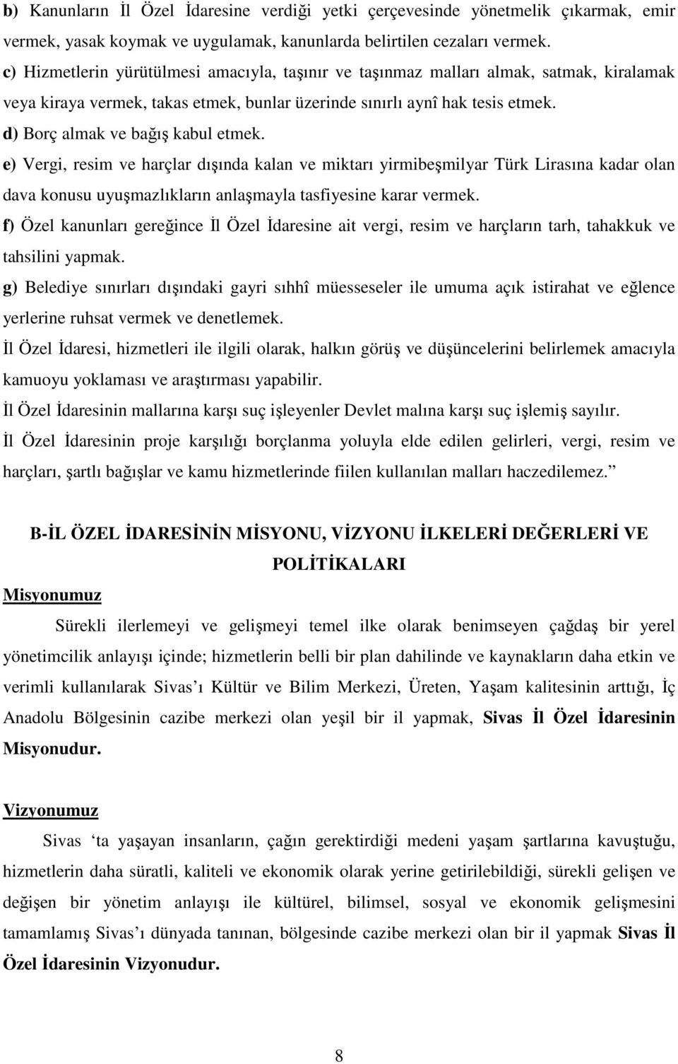 d) Borç almak ve bağış kabul etmek. e) Vergi, resim ve harçlar dışında kalan ve miktarı yirmibeşmilyar Türk Lirasına kadar olan dava konusu uyuşmazlıkların anlaşmayla tasfiyesine karar vermek.