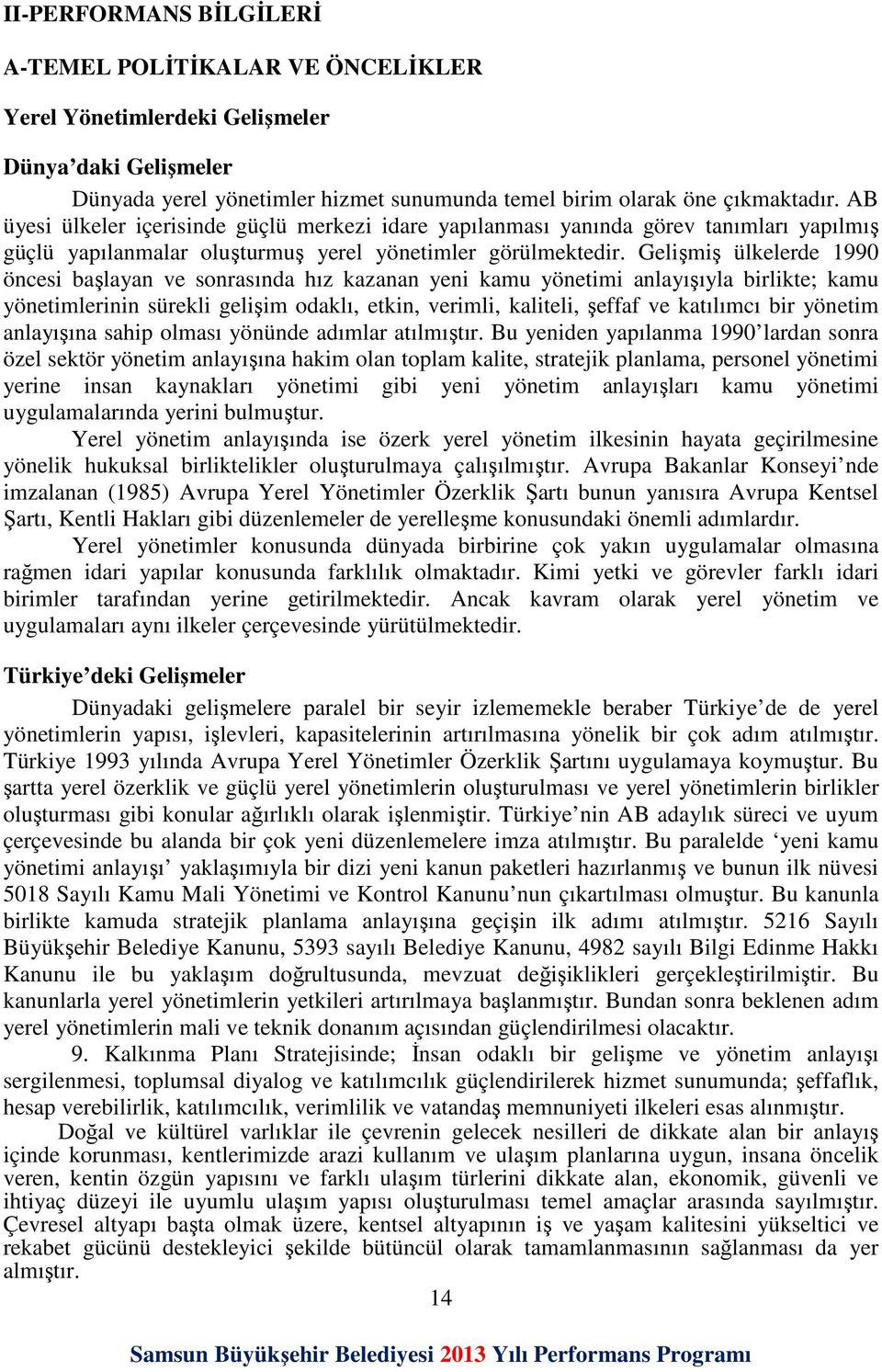 Gelişmiş ülkelerde 1990 öncesi başlayan ve sonrasında hız kazanan yeni kamu yönetimi anlayışıyla birlikte; kamu yönetimlerinin sürekli gelişim odaklı, etkin, verimli, kaliteli, şeffaf ve katılımcı