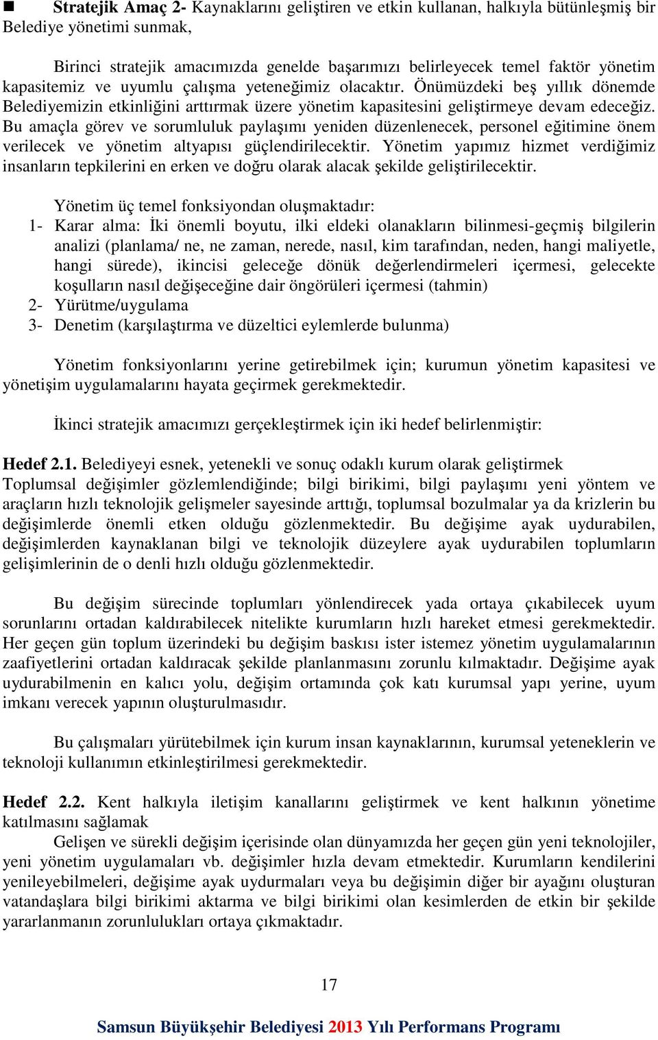 Bu amaçla görev ve sorumluluk paylaşımı yeniden düzenlenecek, personel eğitimine önem verilecek ve yönetim altyapısı güçlendirilecektir.