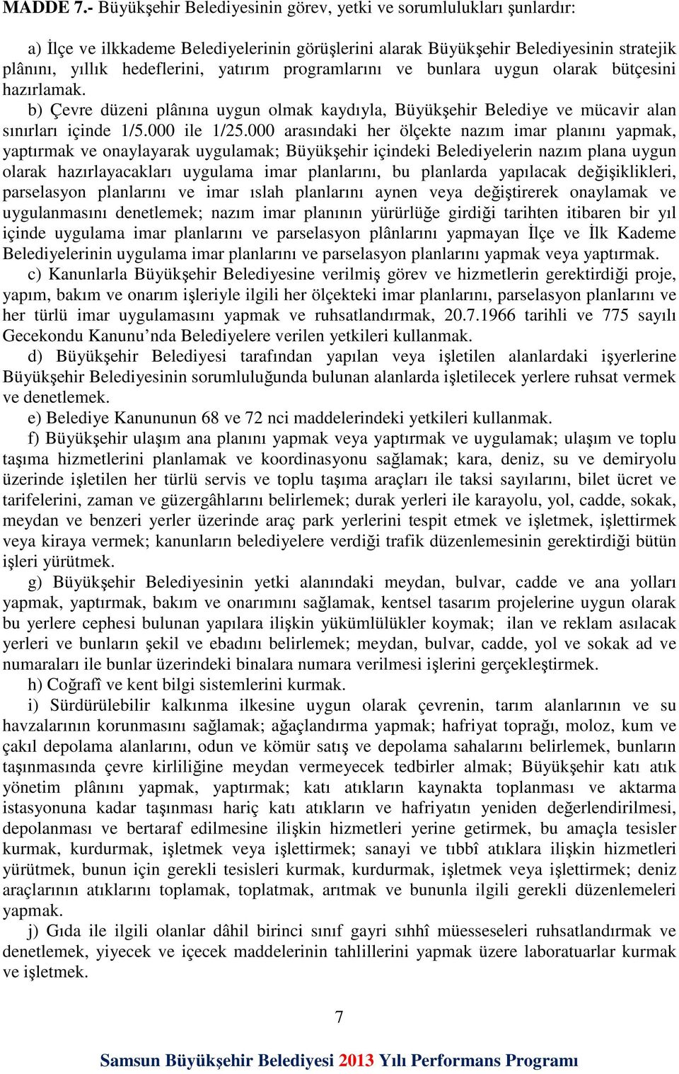 programlarını ve bunlara uygun olarak bütçesini hazırlamak. b) Çevre düzeni plânına uygun olmak kaydıyla, Büyükşehir Belediye ve mücavir alan sınırları içinde 1/5.000 ile 1/25.