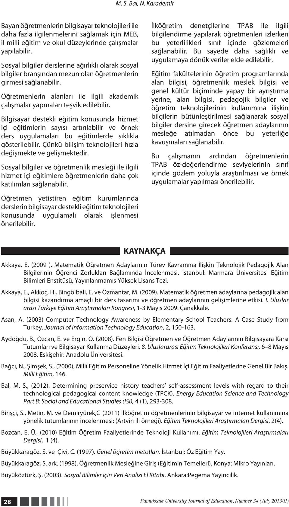 Bilgisayar destekli eğitim konusunda hizmet içi eğitimlerin sayısı artırılabilir ve örnek ders uygulamaları bu eğitimlerde sıklıkla gösterilebilir.