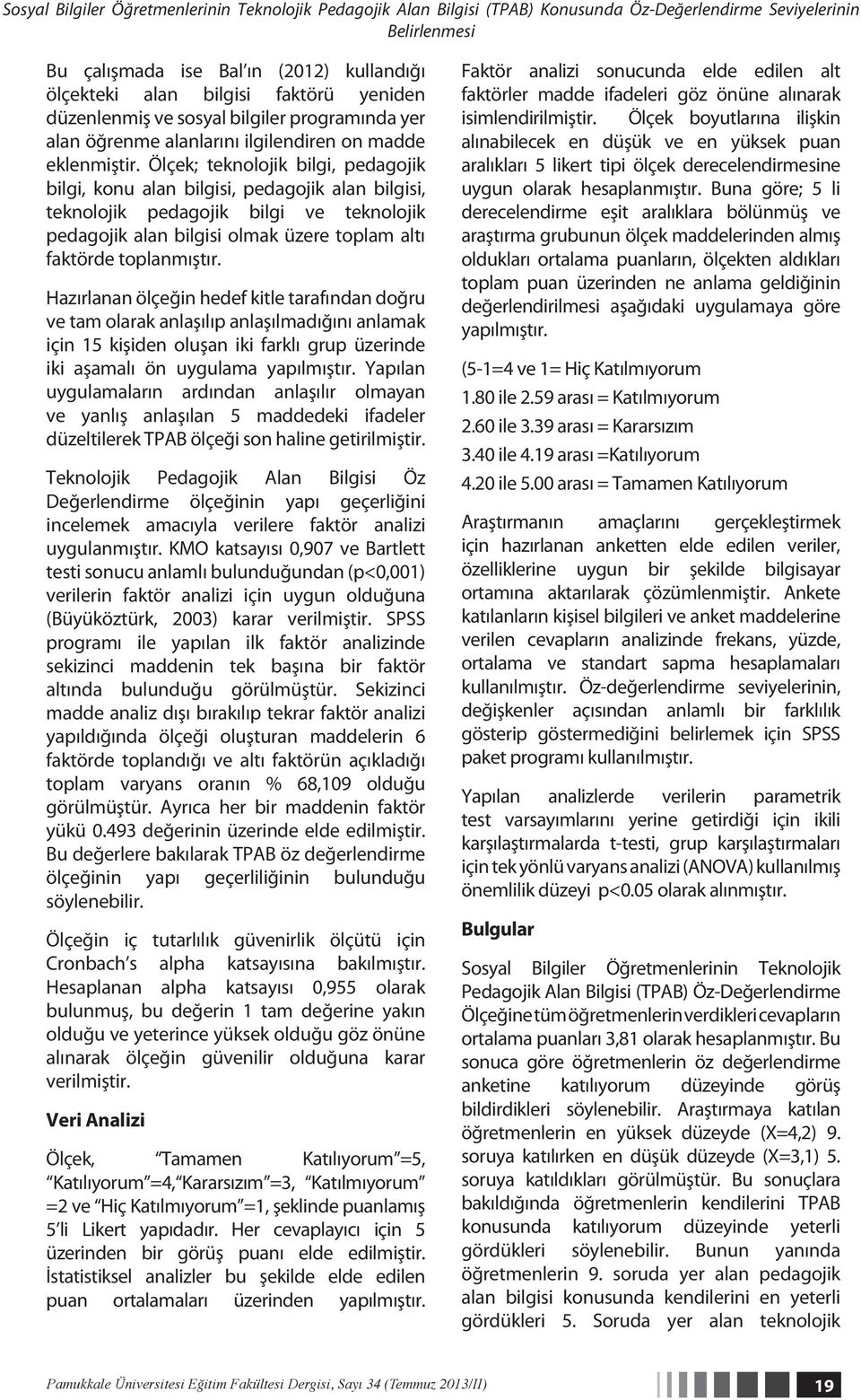 Ölçek; teknolojik bilgi, pedagojik bilgi, konu alan bilgisi, pedagojik alan bilgisi, teknolojik pedagojik bilgi ve teknolojik pedagojik alan bilgisi olmak üzere toplam altı faktörde toplanmıştır.