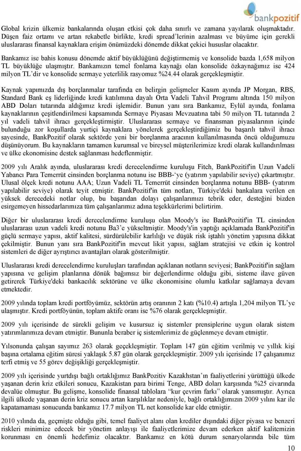 Bankamız ise bahis konusu dönemde aktif büyüklüğünü değiştirmemiş ve konsolide bazda 1,658 milyon TL büyüklüğe ulaşmıştır.