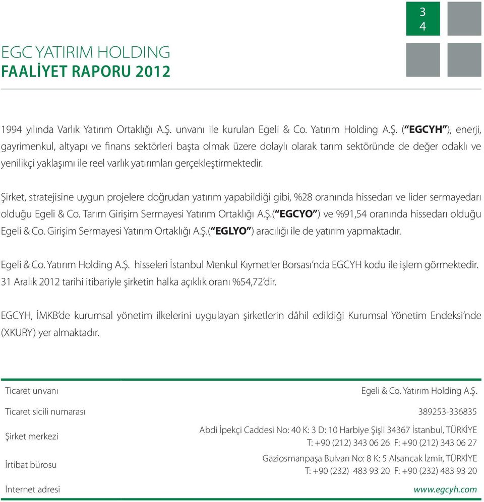 ( EGCYH ), enerji, gayrimenkul, altyapı ve finans sektörleri başta olmak üzere dolaylı olarak tarım sektöründe de değer odaklı ve yenilikçi yaklaşımı ile reel varlık yatırımları gerçekleştirmektedir.